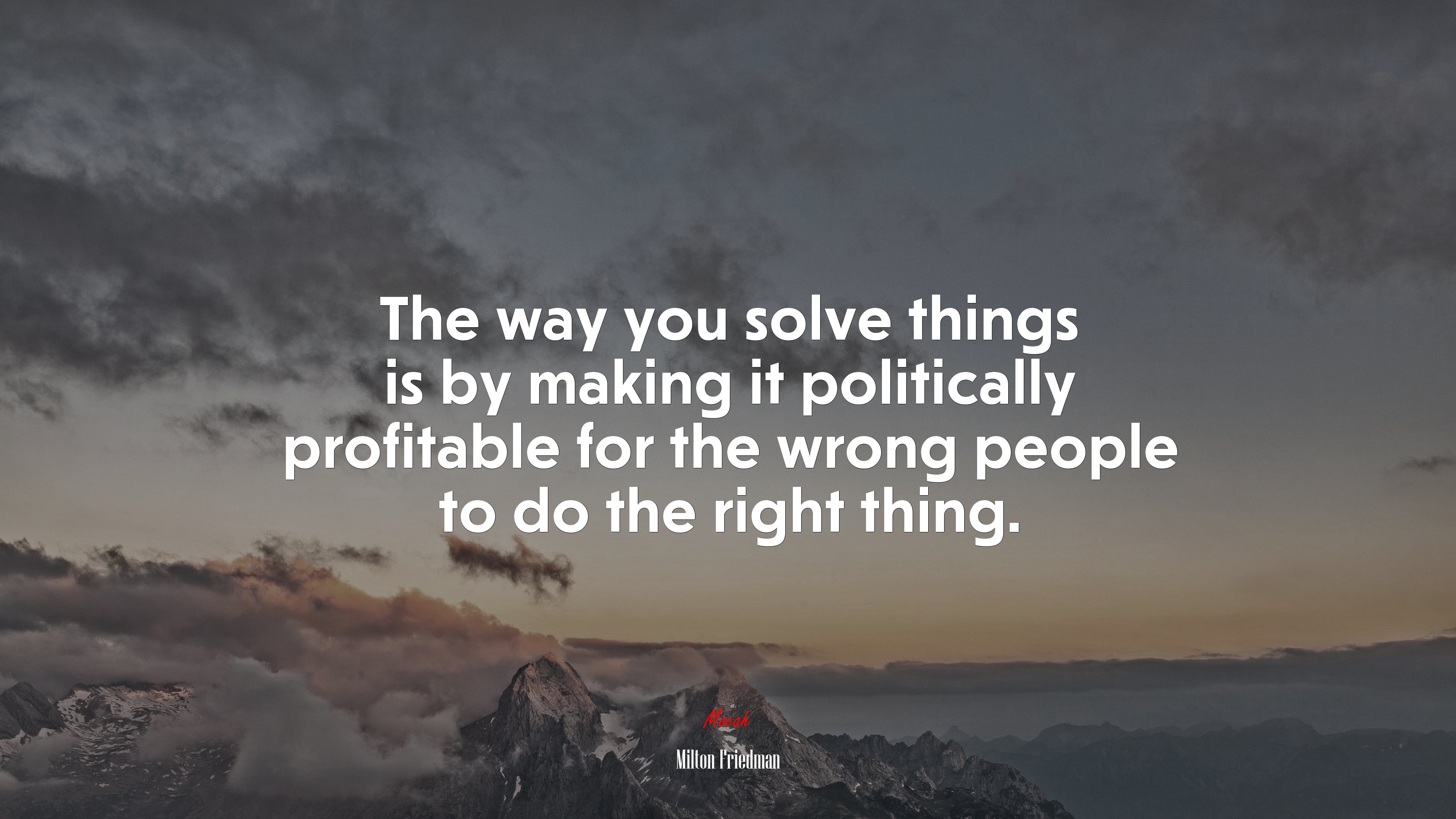 The way you solve things is by making it politically profitable for the wrong people to do the right thing. | Milton Friedman quote HD Wallpaper