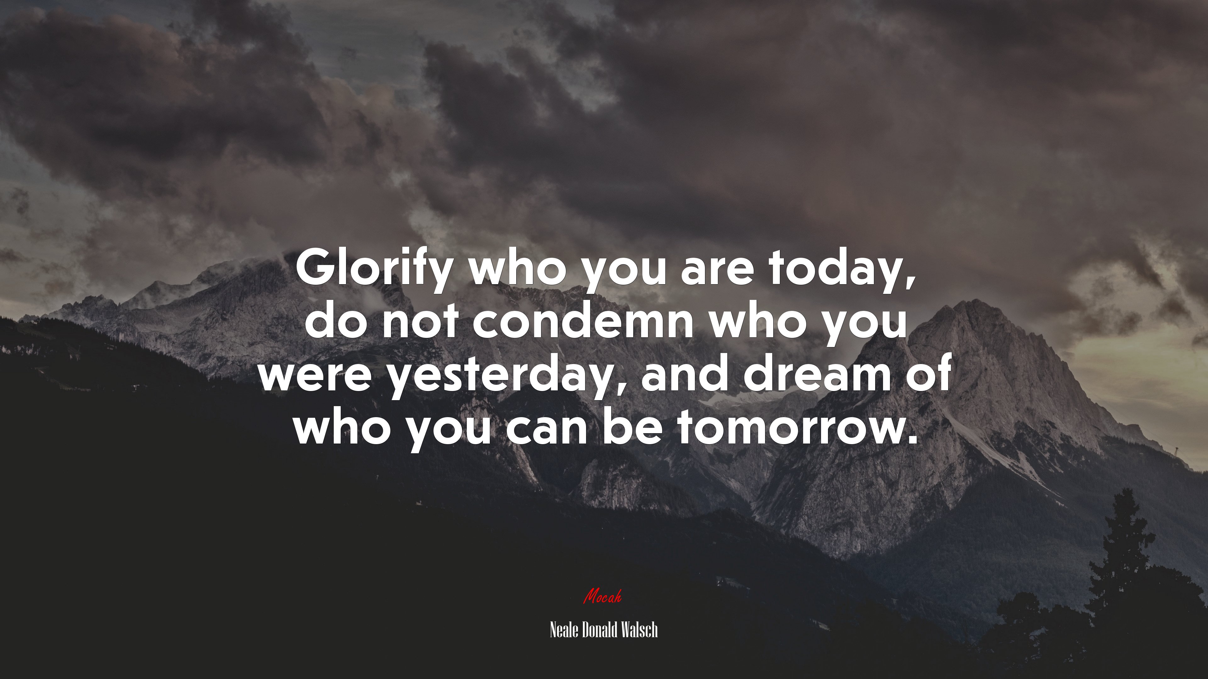 Glorify who you are today, do not condemn who you were yesterday, and dream of who you can be tomorrow. | Neale Donald Walsch quote HD Wallpaper