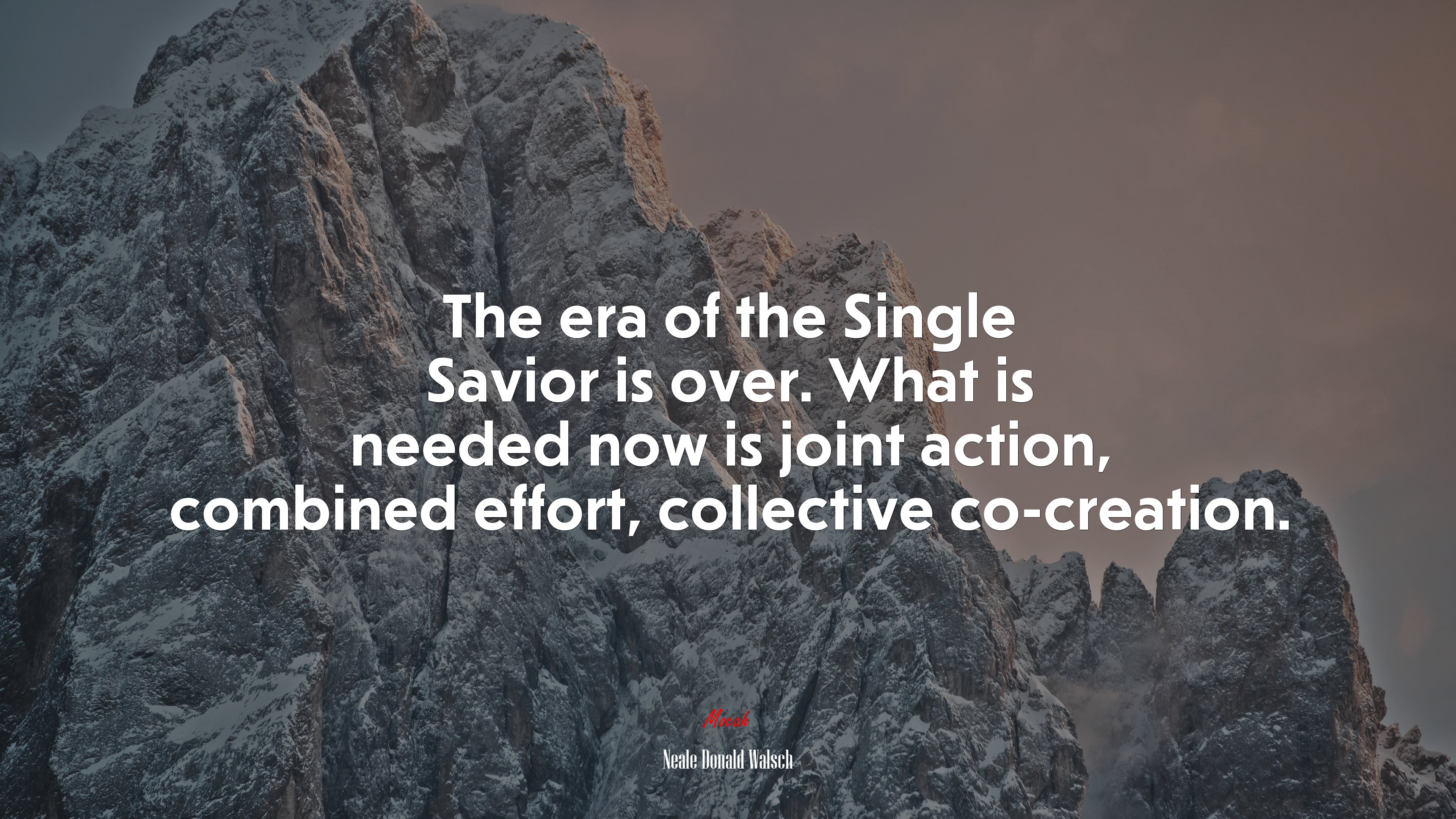 The era of the Single Savior is over. What is needed now is joint action, combined effort, collective co-creation. | Neale Donald Walsch quote HD Wallpaper