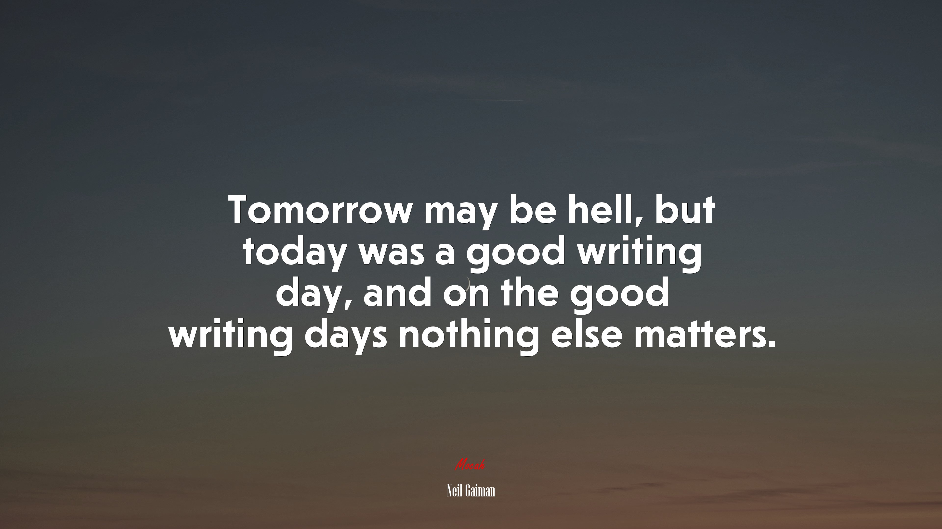 Tomorrow may be hell, but today was a good writing day, and on the good writing days nothing else matters. | Neil Gaiman quote HD Wallpaper