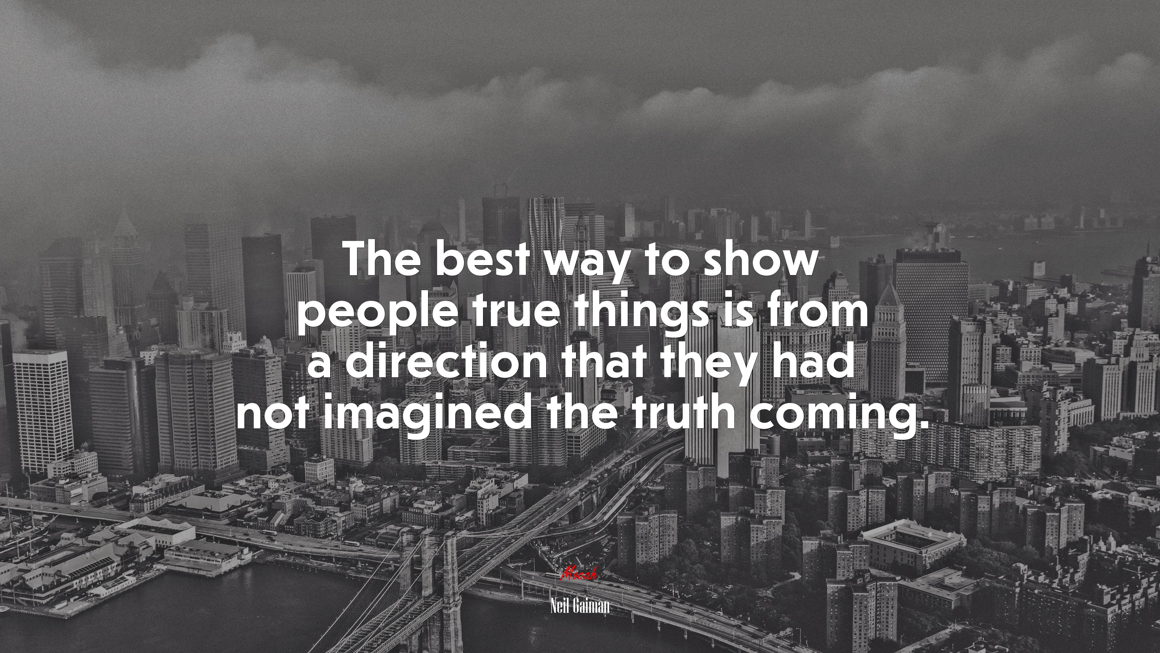 The best way to show people true things is from a direction that they had not imagined the truth coming. | Neil Gaiman quote HD Wallpaper