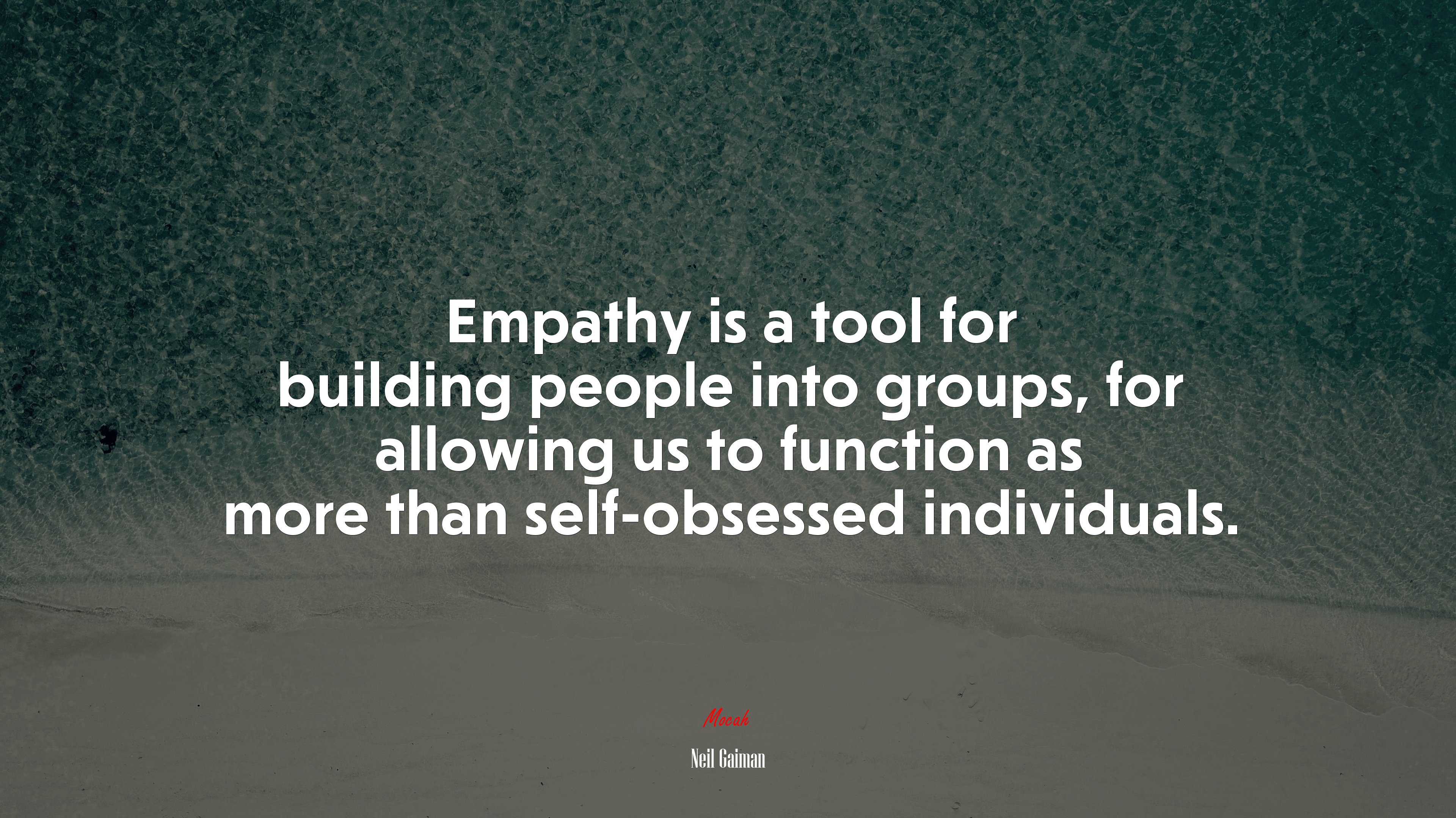 Empathy is a tool for building people into groups, for allowing us to function as more than self-obsessed individuals. | Neil Gaiman quote HD Wallpaper