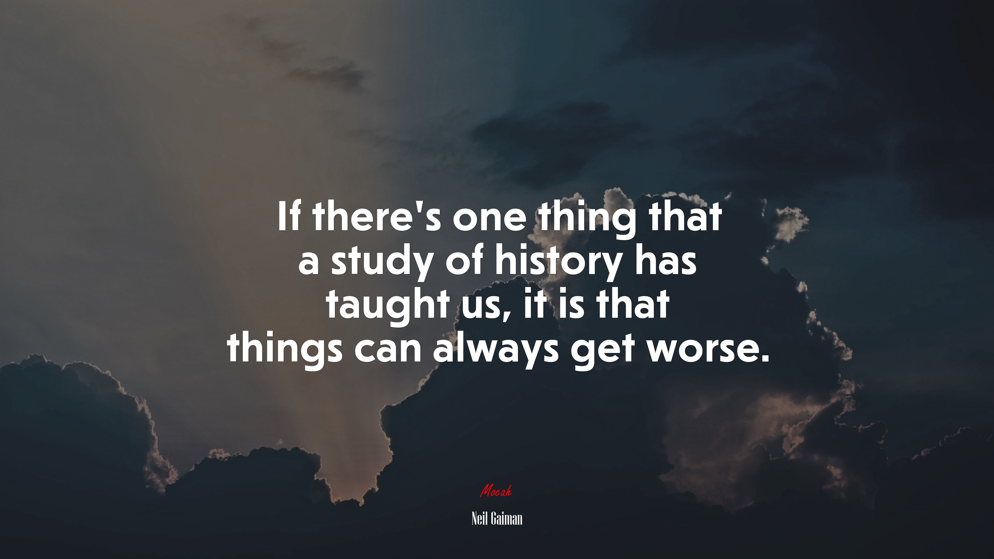 If there’s one thing that a study of history has taught us, it is that things can always get worse. | Neil Gaiman quote HD Wallpaper