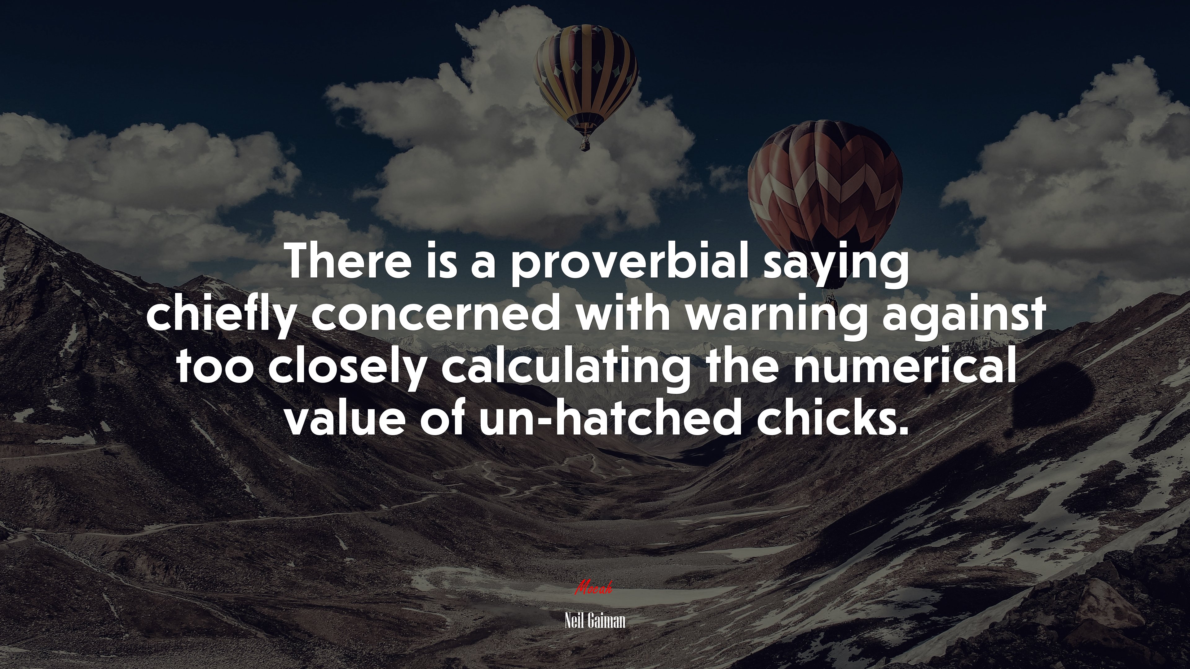 There is a proverbial saying chiefly concerned with warning against too closely calculating the numerical value of un-hatched chicks. | Neil Gaiman quote HD Wallpaper