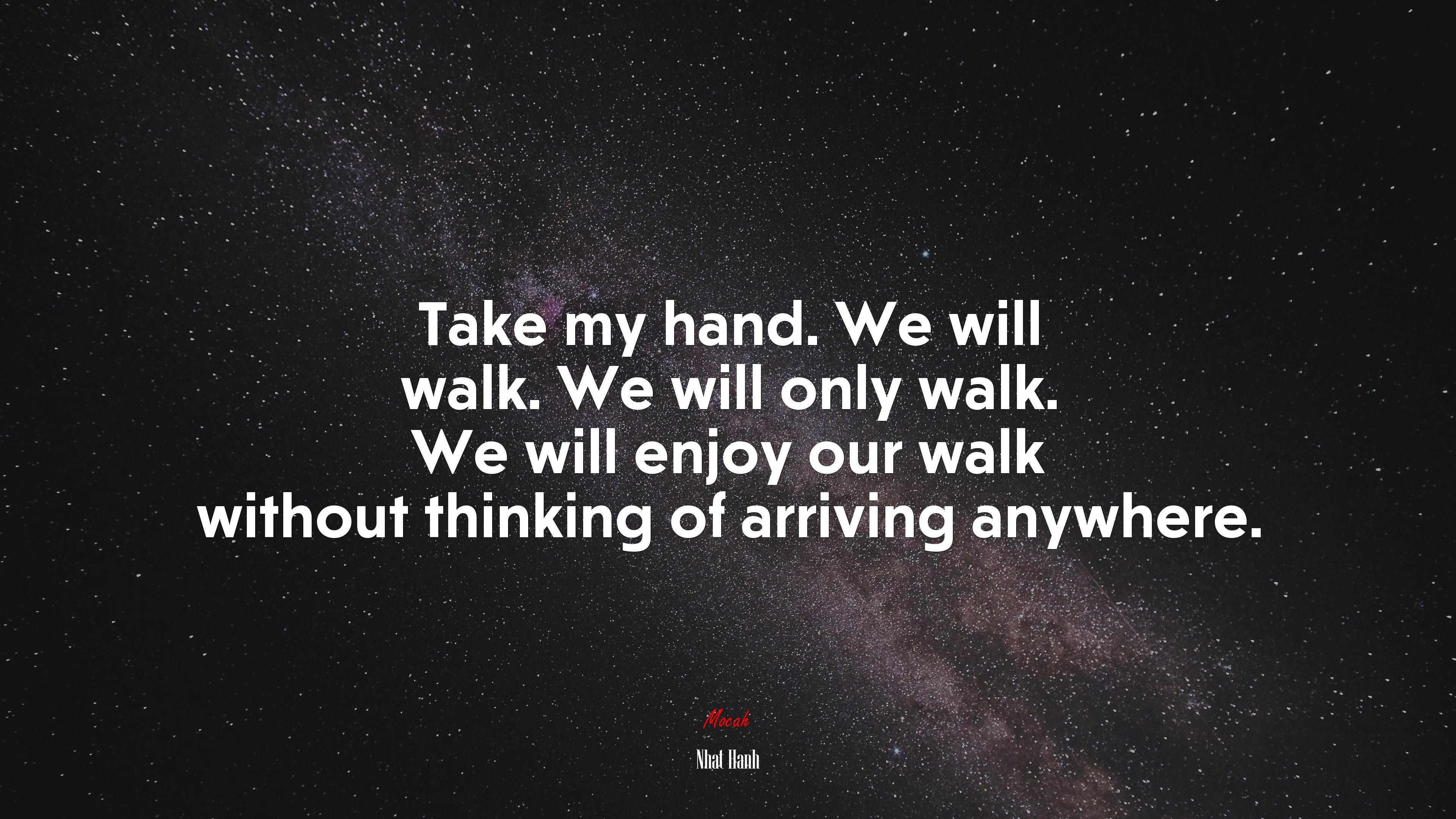 Take my hand. We will walk. We will only walk. We will enjoy our walk without thinking of arriving anywhere. | Nhat Hanh quote HD Wallpaper