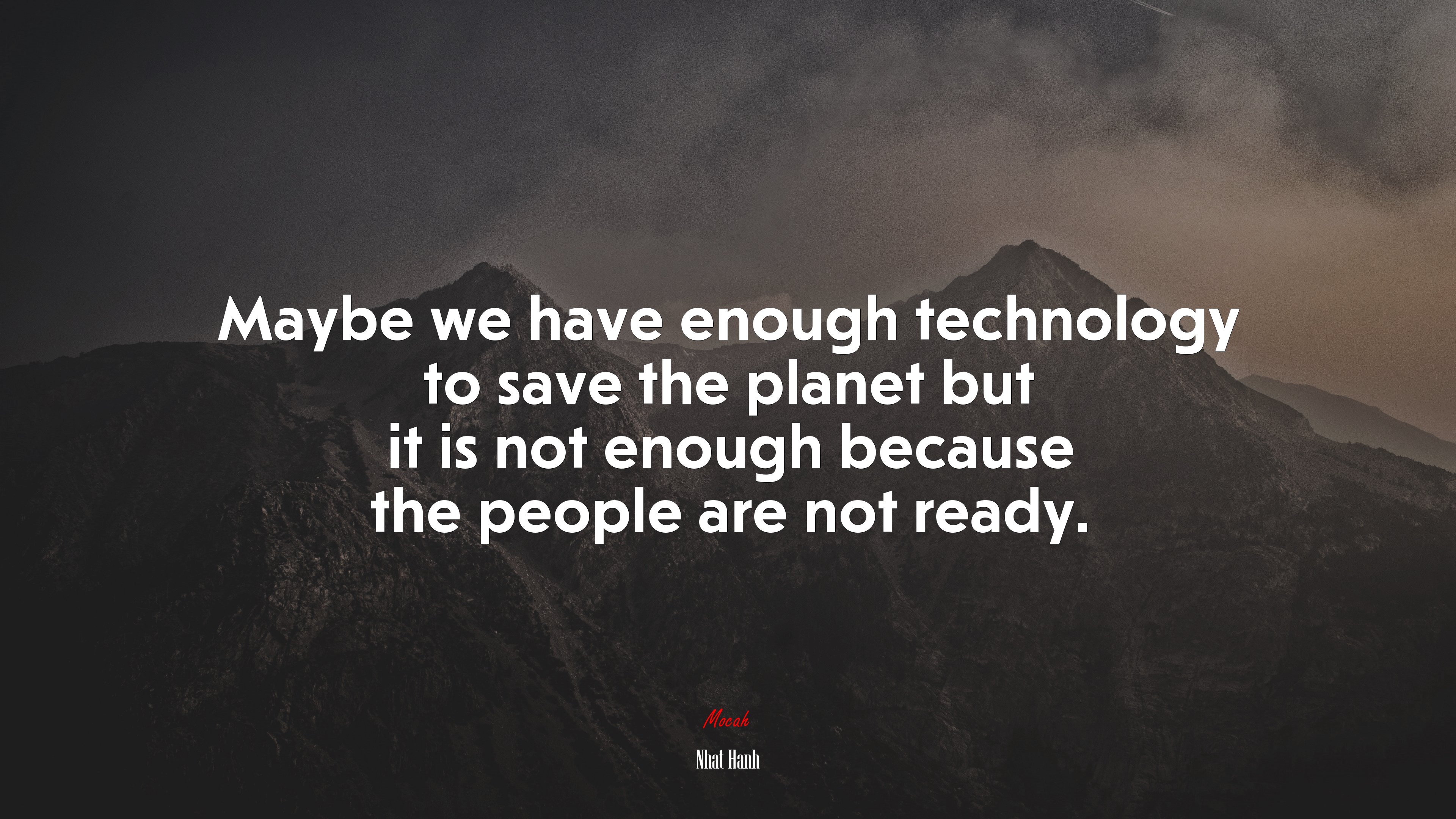 Maybe we have enough technology to save the planet but it is not enough because the people are not ready. | Nhat Hanh quote HD Wallpaper