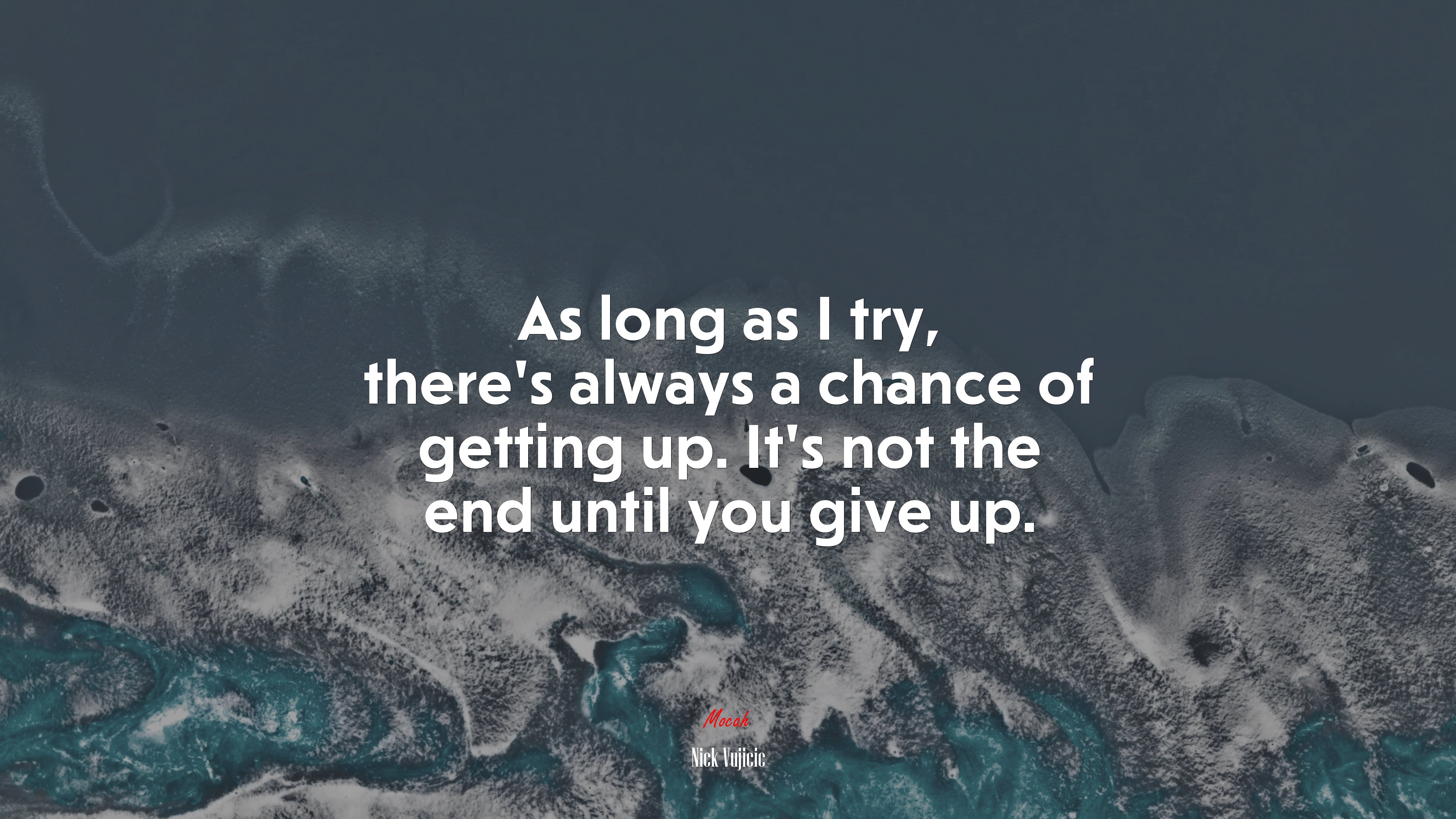 As long as I try, there’s always a chance of getting up. It’s not the end until you give up. | Nick Vujicic quote HD Wallpaper