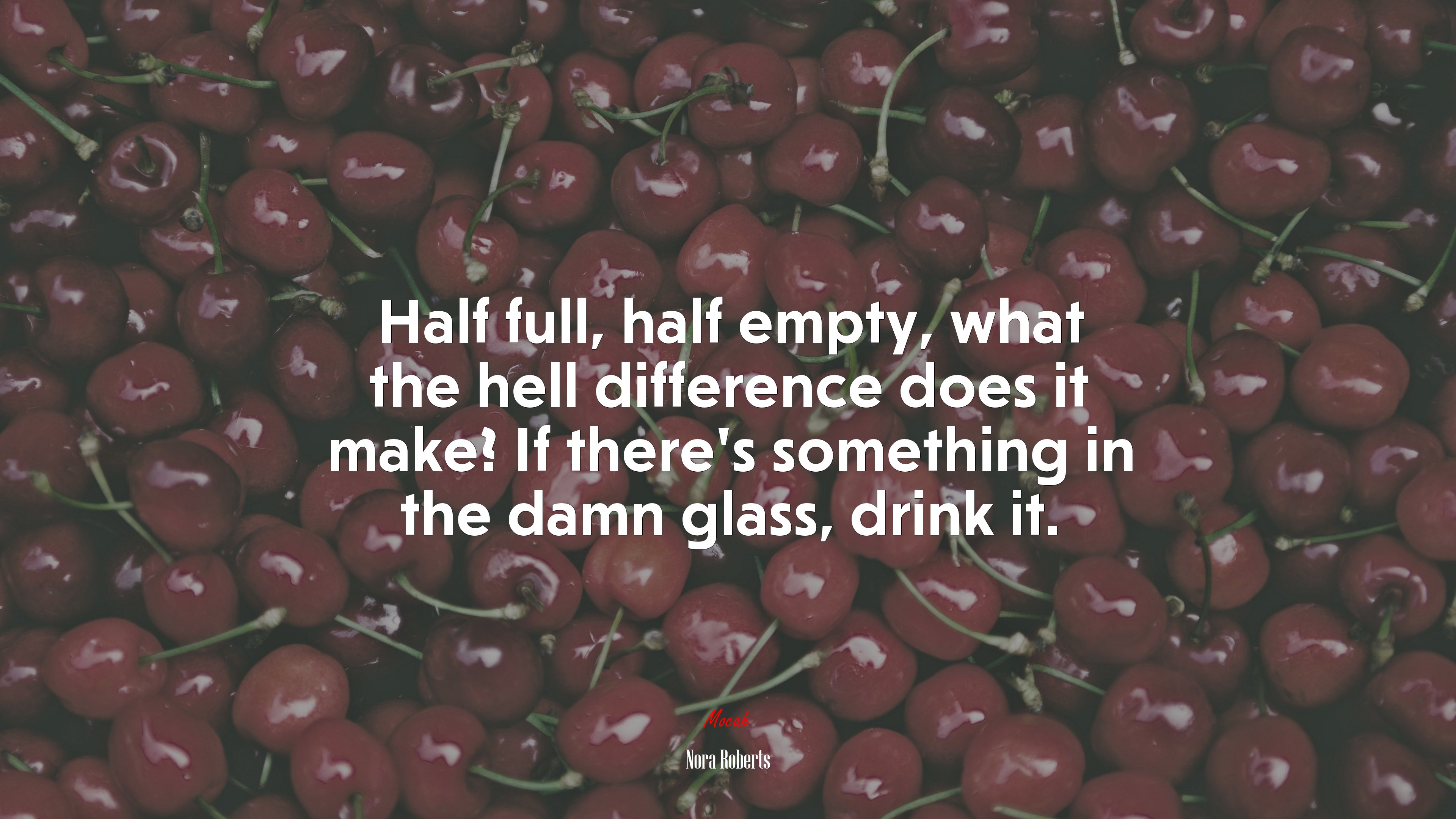 Half full, half empty, what the hell difference does it make? If there’s something in the damn glass, drink it. | Nora Roberts quote HD Wallpaper