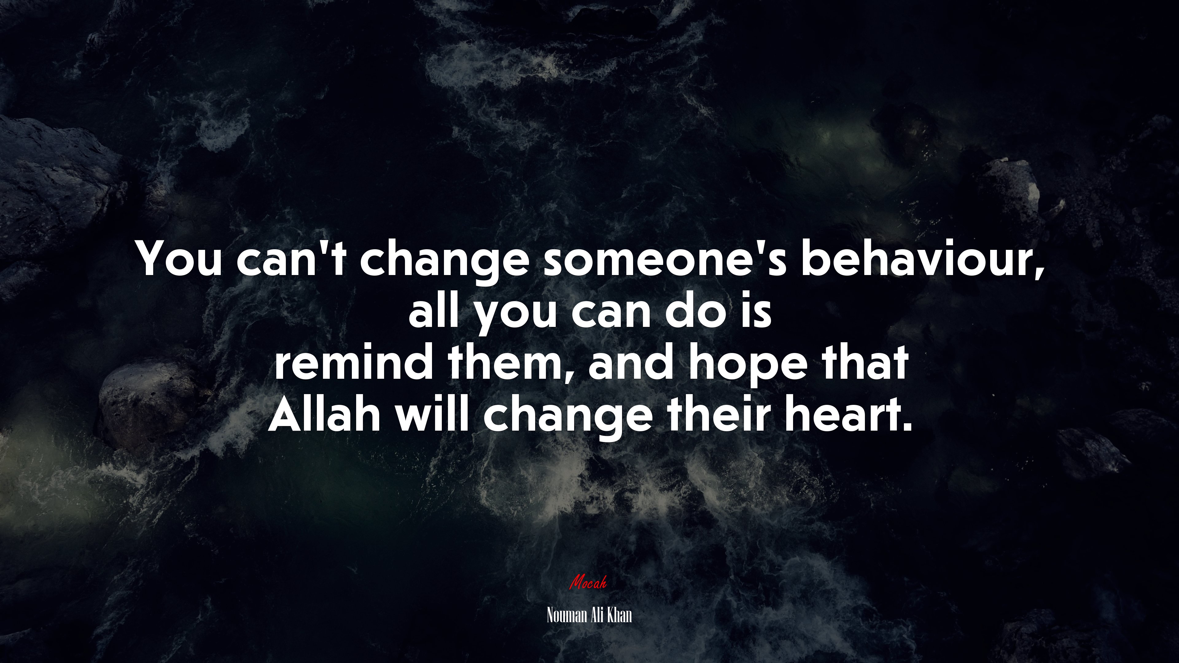You can’t change someone’s behaviour, all you can do is remind them, and hope that Allah will change their heart. | Nouman Ali Khan quote HD Wallpaper