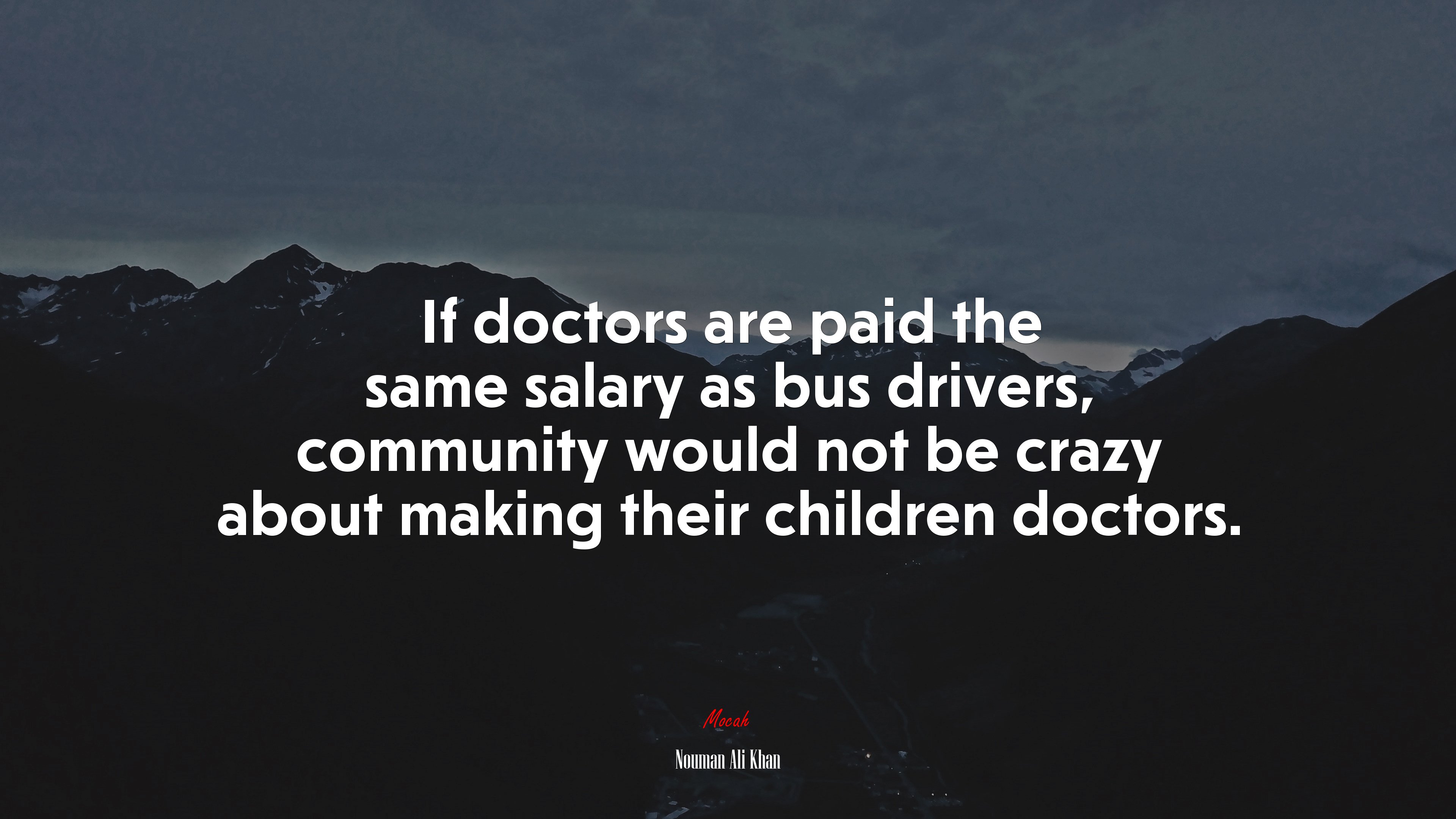 If doctors are paid the same salary as bus drivers, community would not be crazy about making their children doctors. | Nouman Ali Khan quote HD Wallpaper