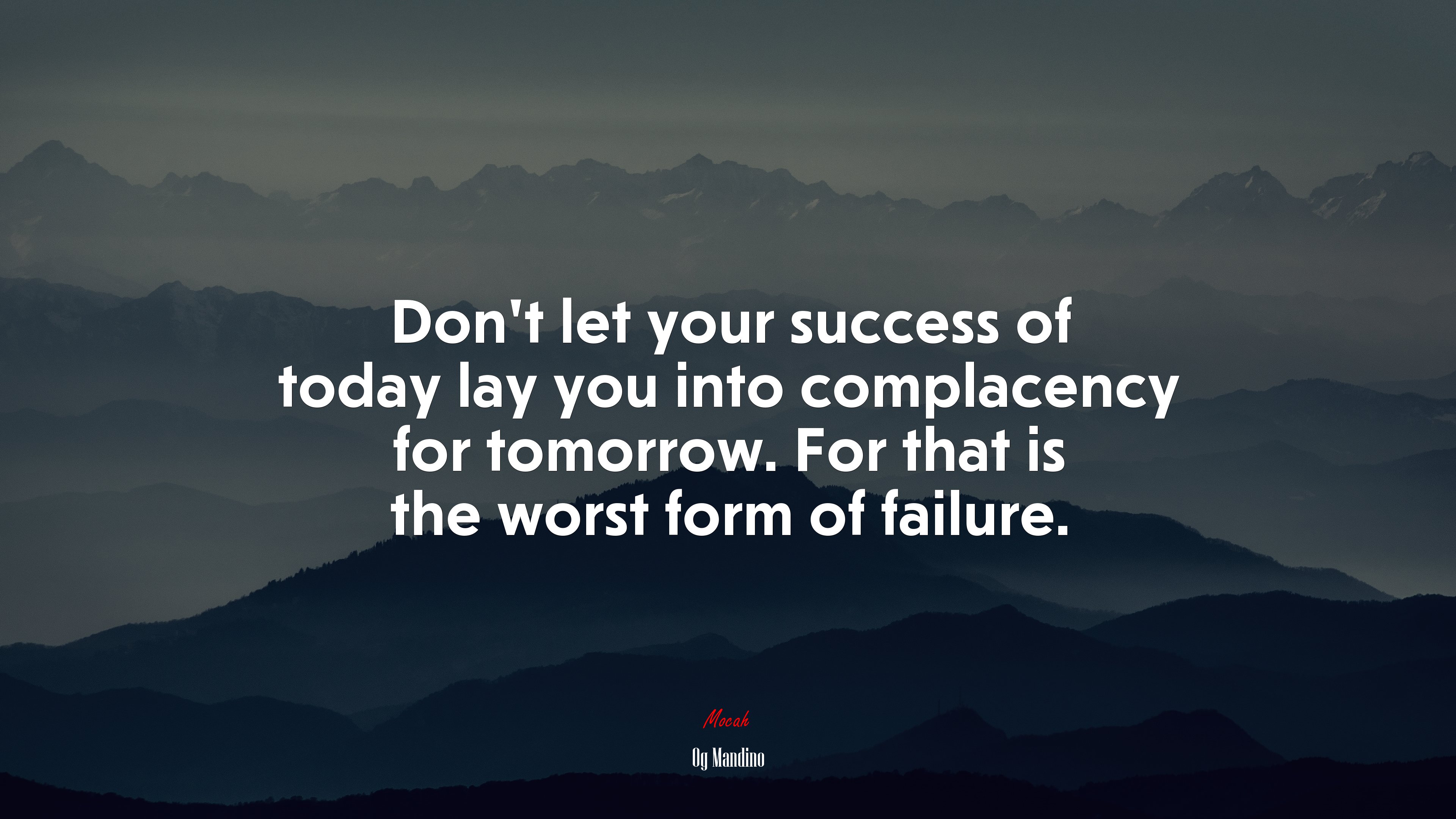 Don’t let your success of today lay you into complacency for tomorrow. For that is the worst form of failure. | Og Mandino quote HD Wallpaper