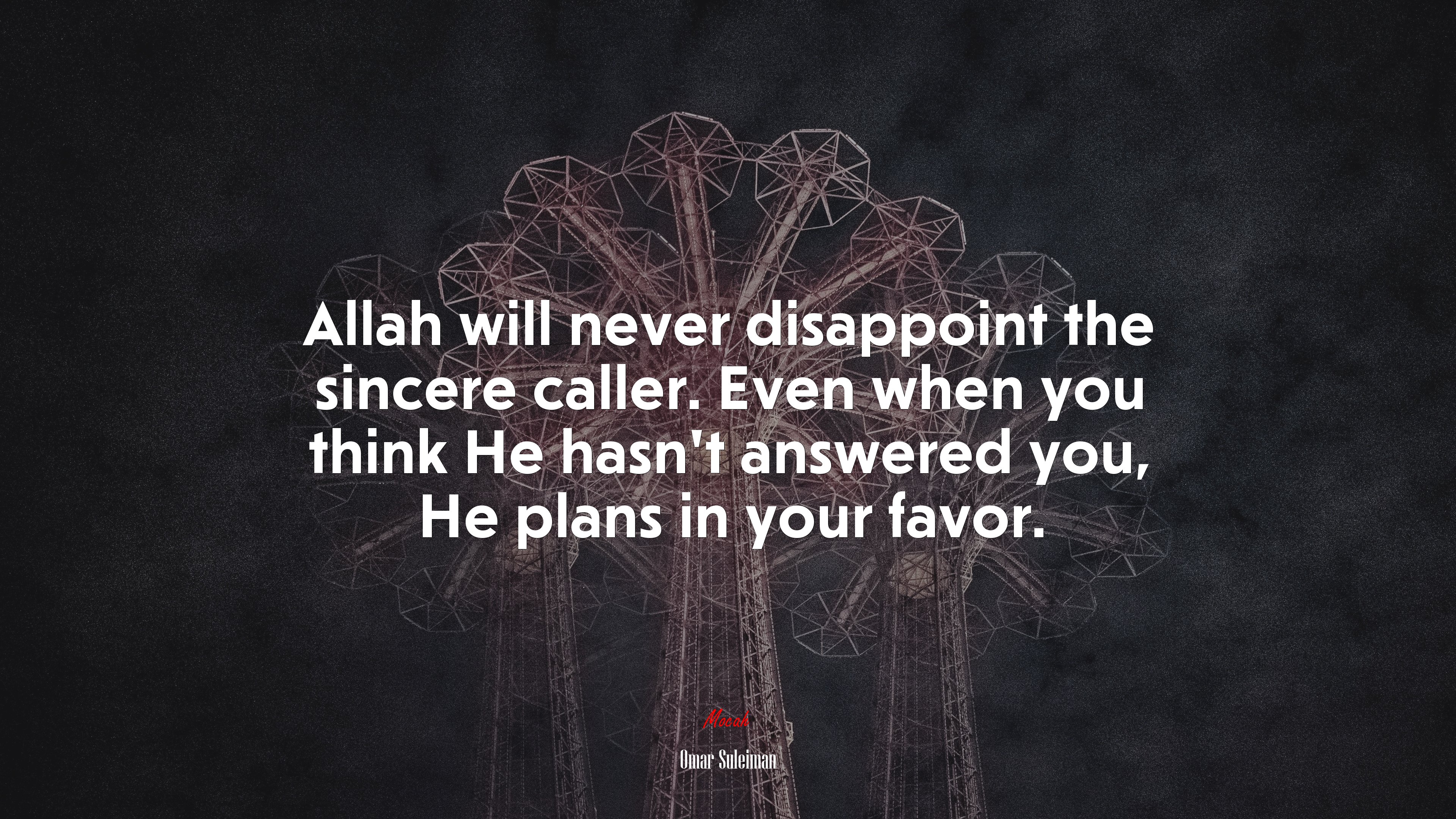 Allah will never disappoint the sincere caller. Even when you think He hasn’t answered you, He plans in your favor. | Omar Suleiman quote HD Wallpaper