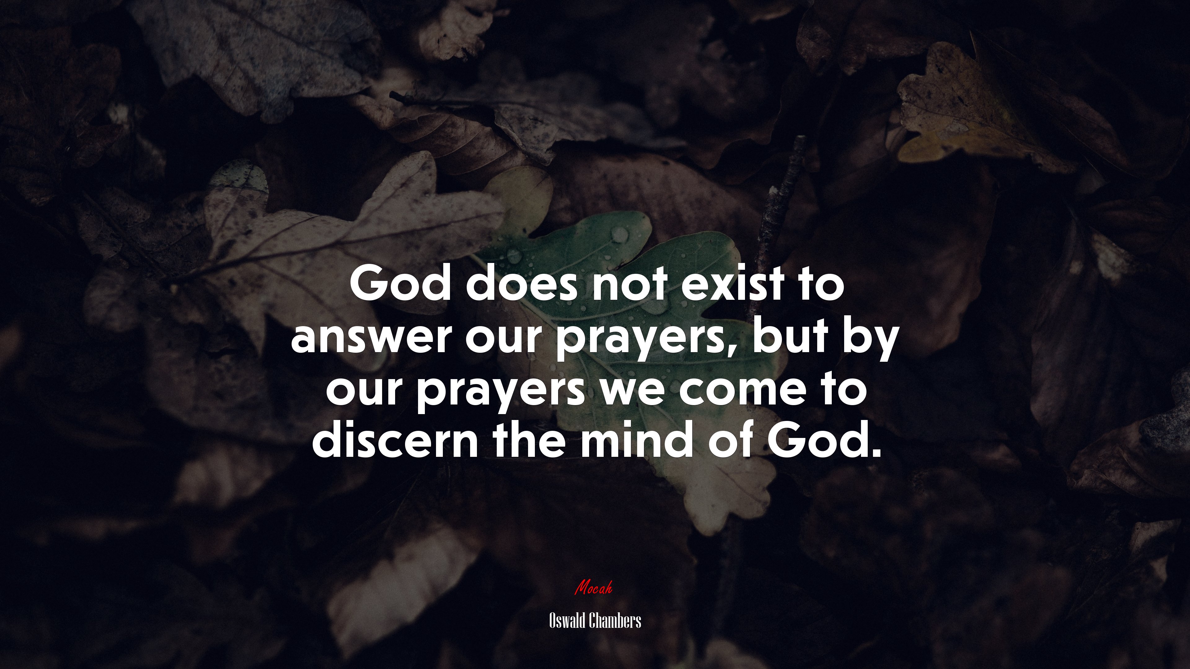 God does not exist to answer our prayers, but by our prayers we come to discern the mind of God. | Oswald Chambers quote HD Wallpaper