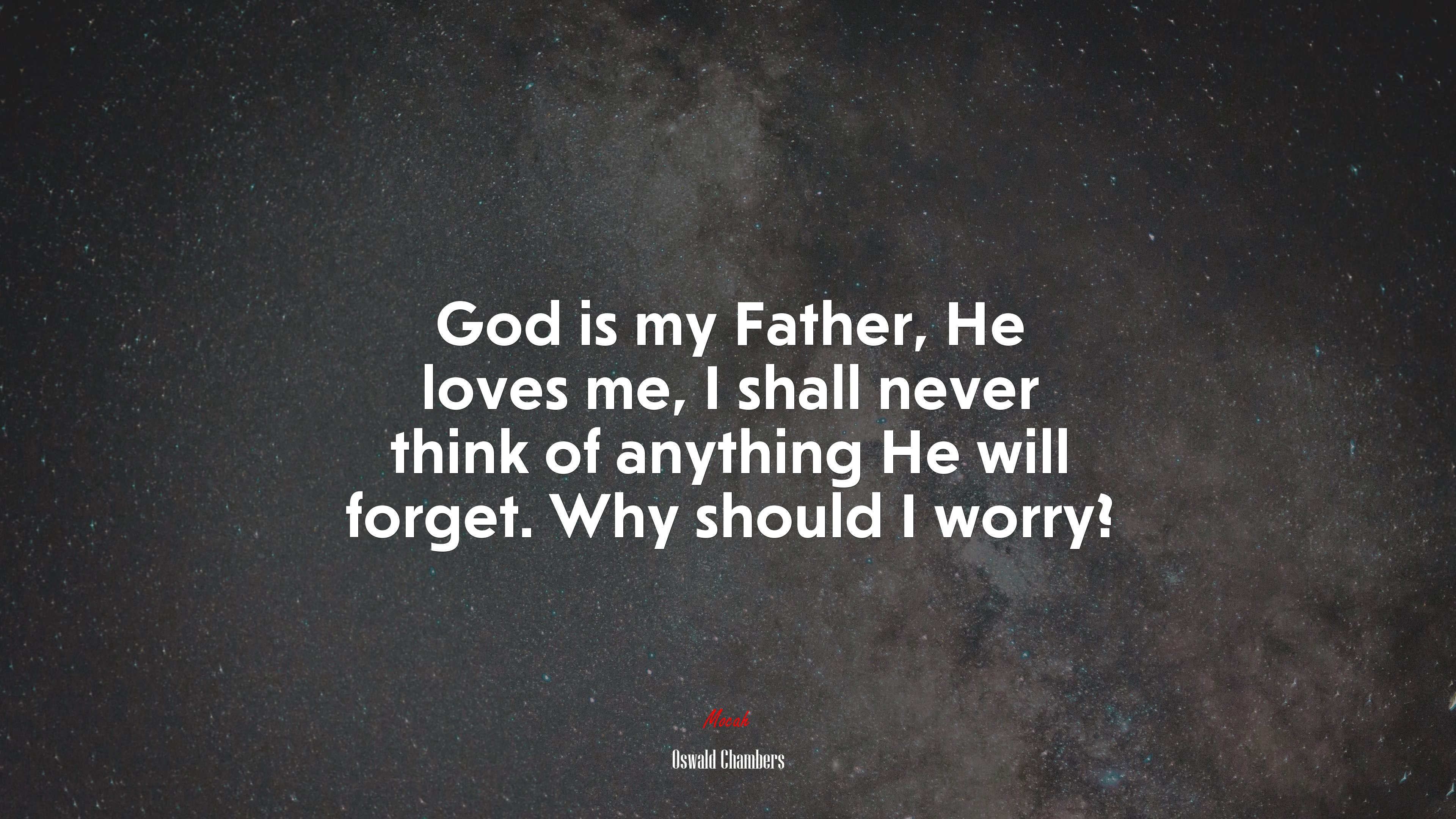 God is my Father, He loves me, I shall never think of anything He will forget. Why should I worry? | Oswald Chambers quote HD Wallpaper