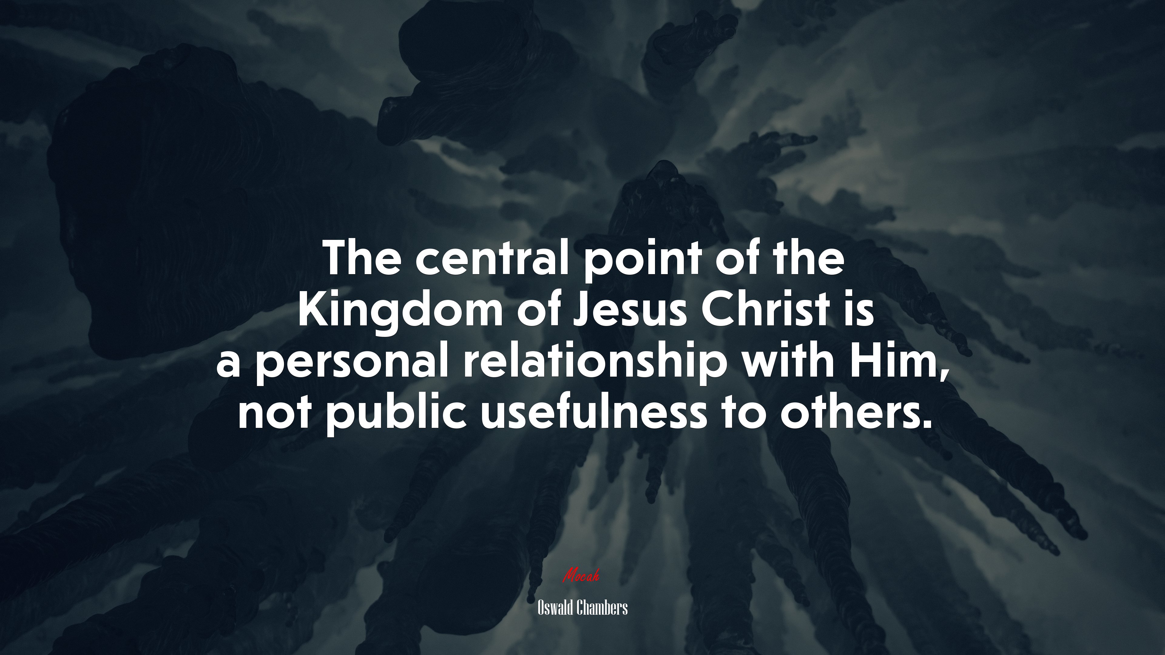 The central point of the Kingdom of Jesus Christ is a personal relationship with Him, not public usefulness to others. | Oswald Chambers quote HD Wallpaper