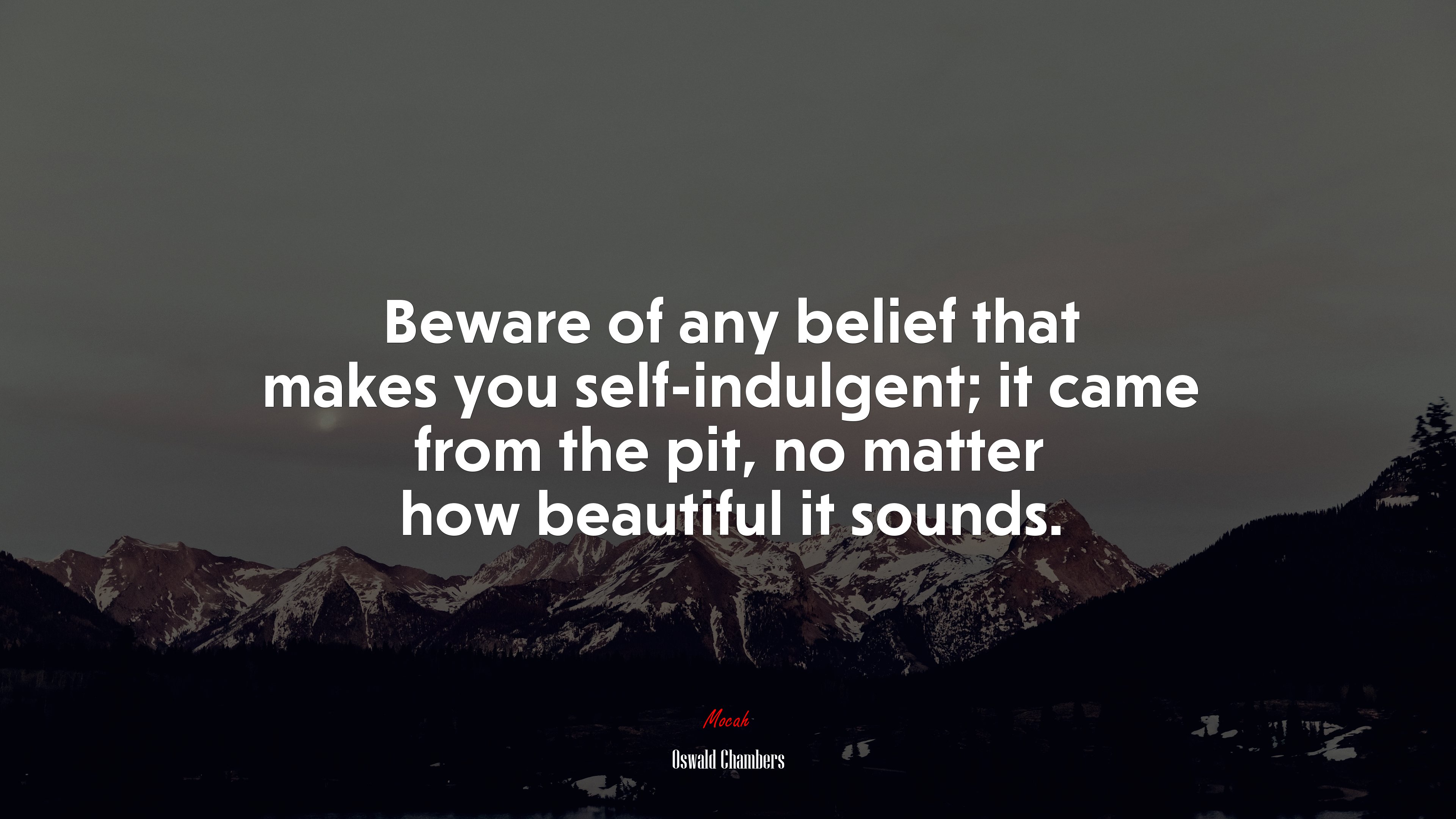 Beware of any belief that makes you self-indulgent; it came from the pit, no matter how beautiful it sounds. | Oswald Chambers quote HD Wallpaper