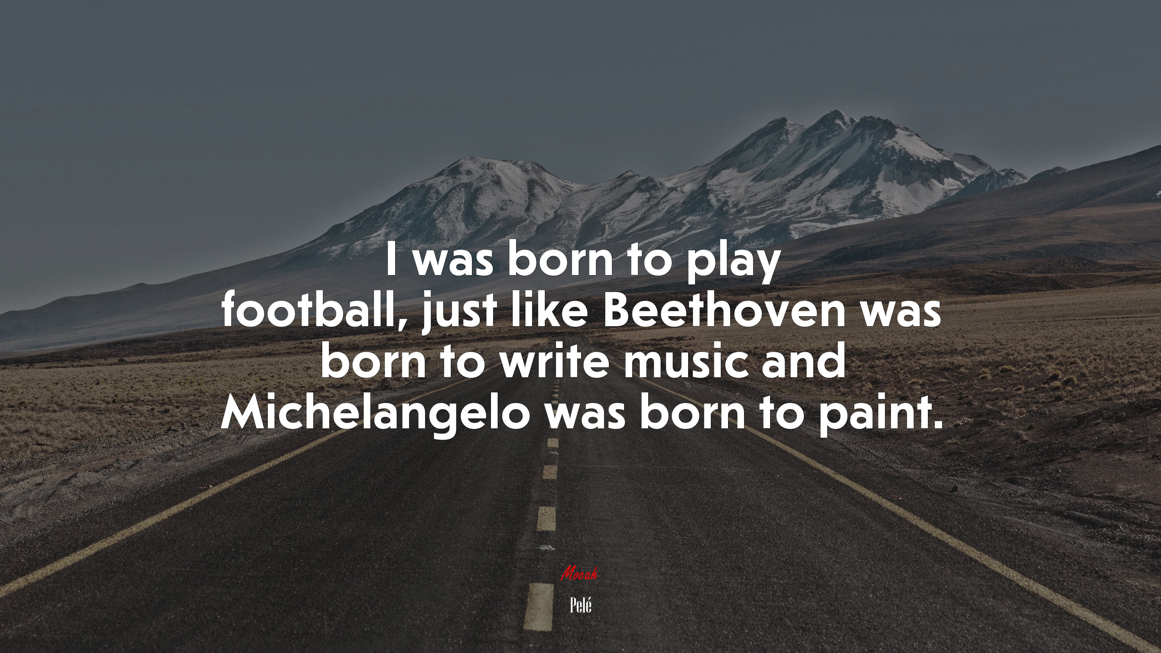 I was born to play football, just like Beethoven was born to write music and Michelangelo was born to paint. | Pelé quote HD Wallpaper