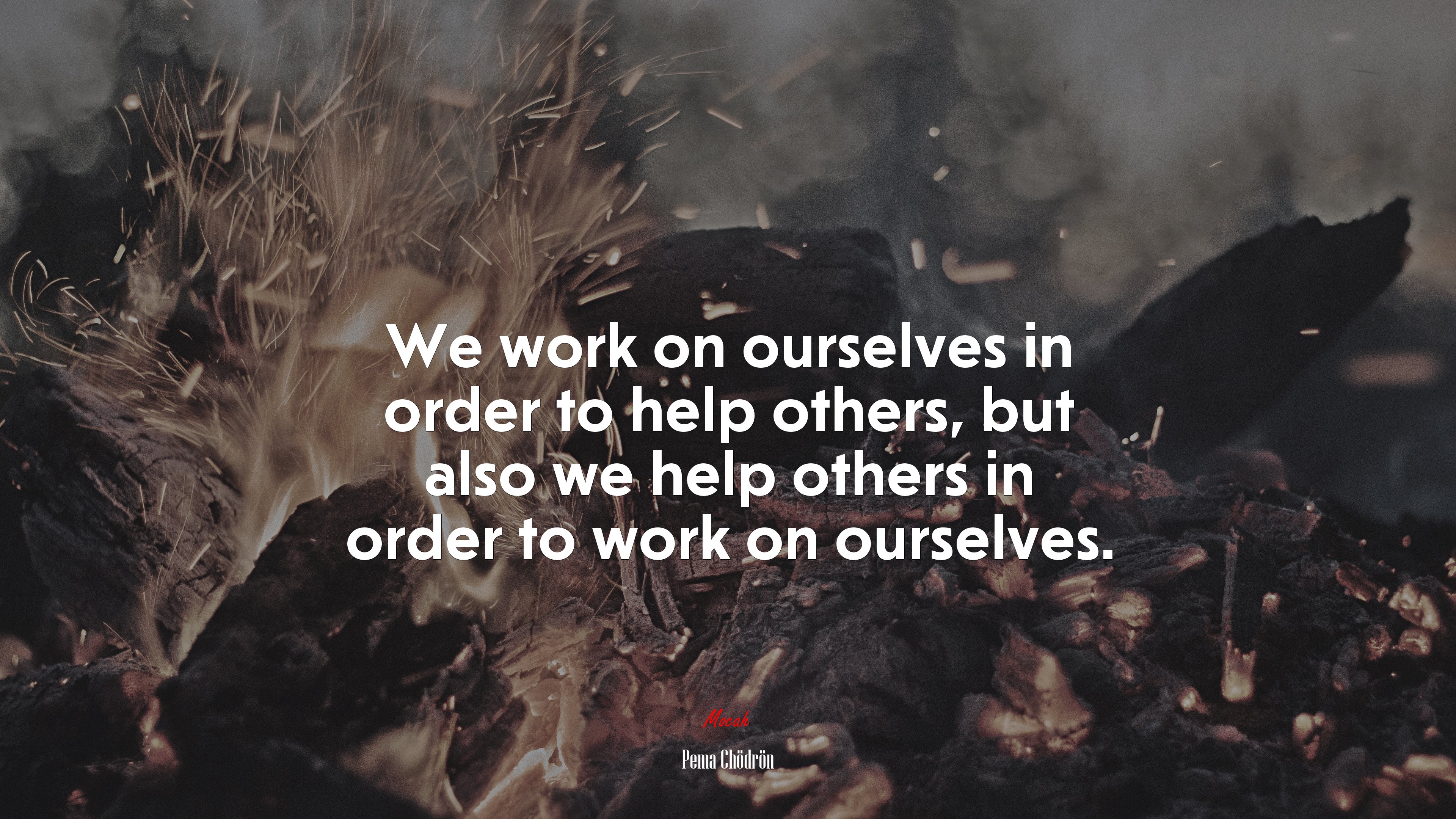 We work on ourselves in order to help others, but also we help others in order to work on ourselves. | Pema Chödrön quote HD Wallpaper