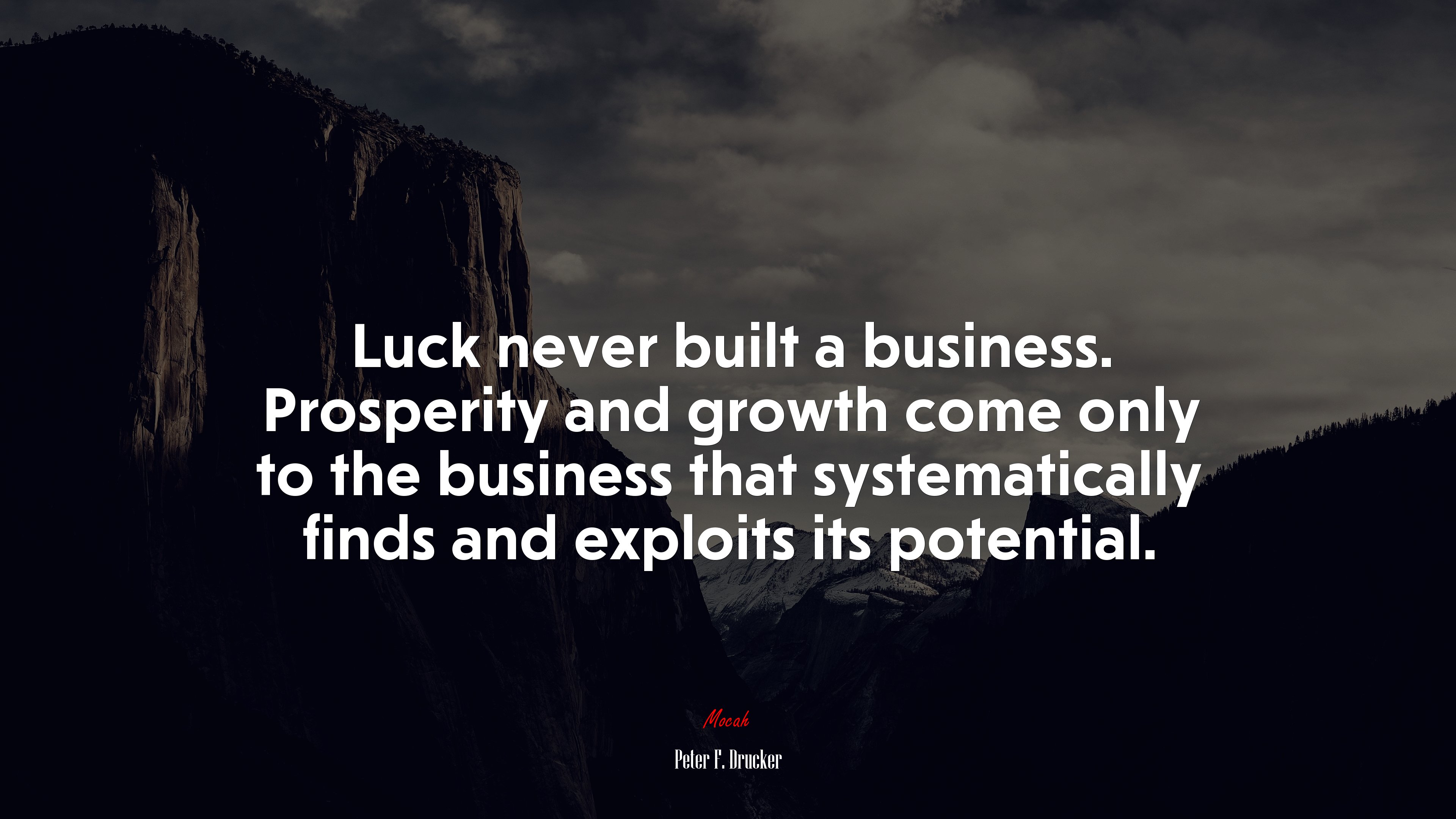 Luck never built a business. Prosperity and growth come only to the business that systematically finds and exploits its potential. | Peter F. Drucker quote HD Wallpaper