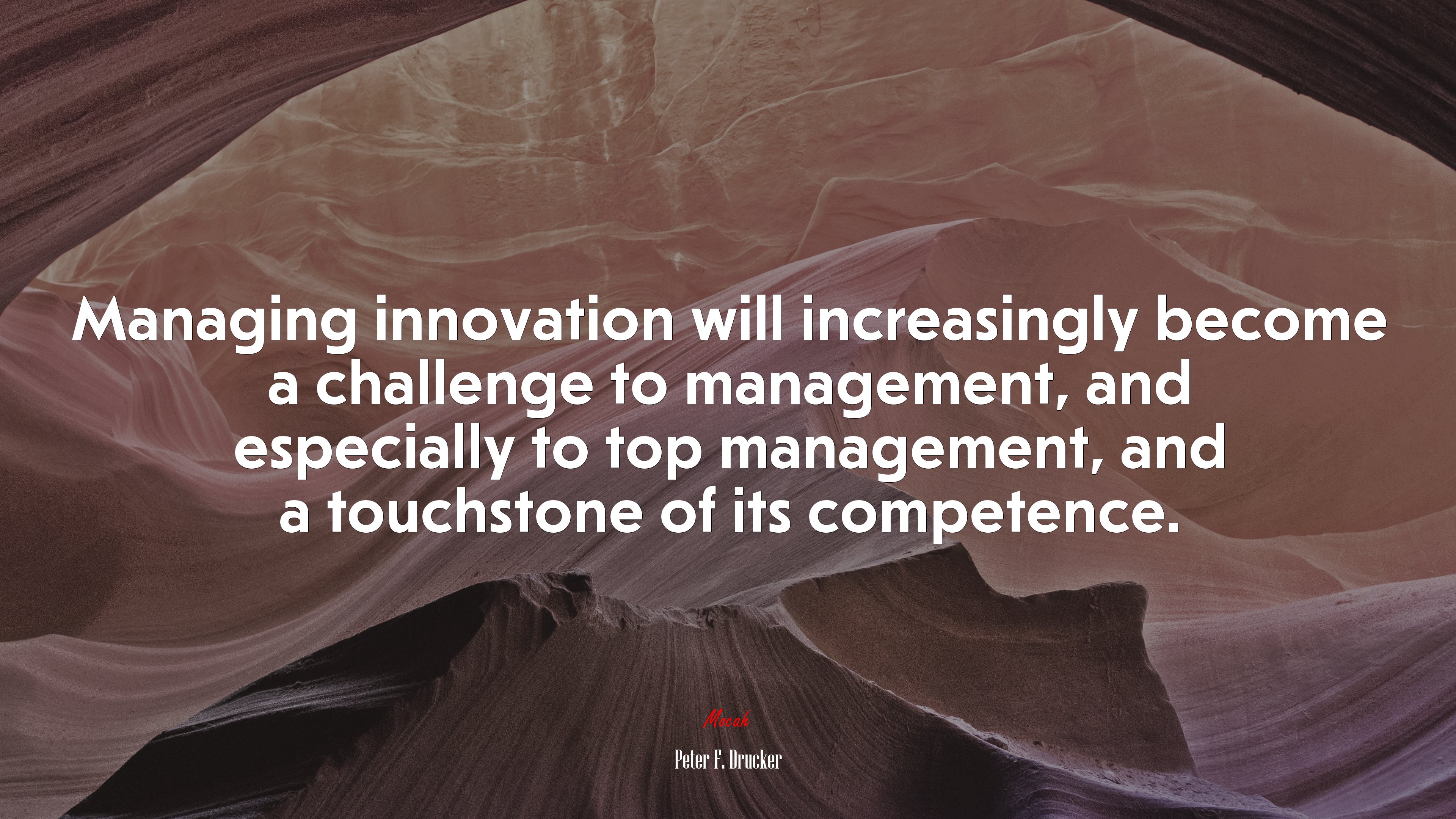 Managing innovation will increasingly become a challenge to management, and especially to top management, and a touchstone of its competence. | Peter F. Drucker quote HD Wallpaper