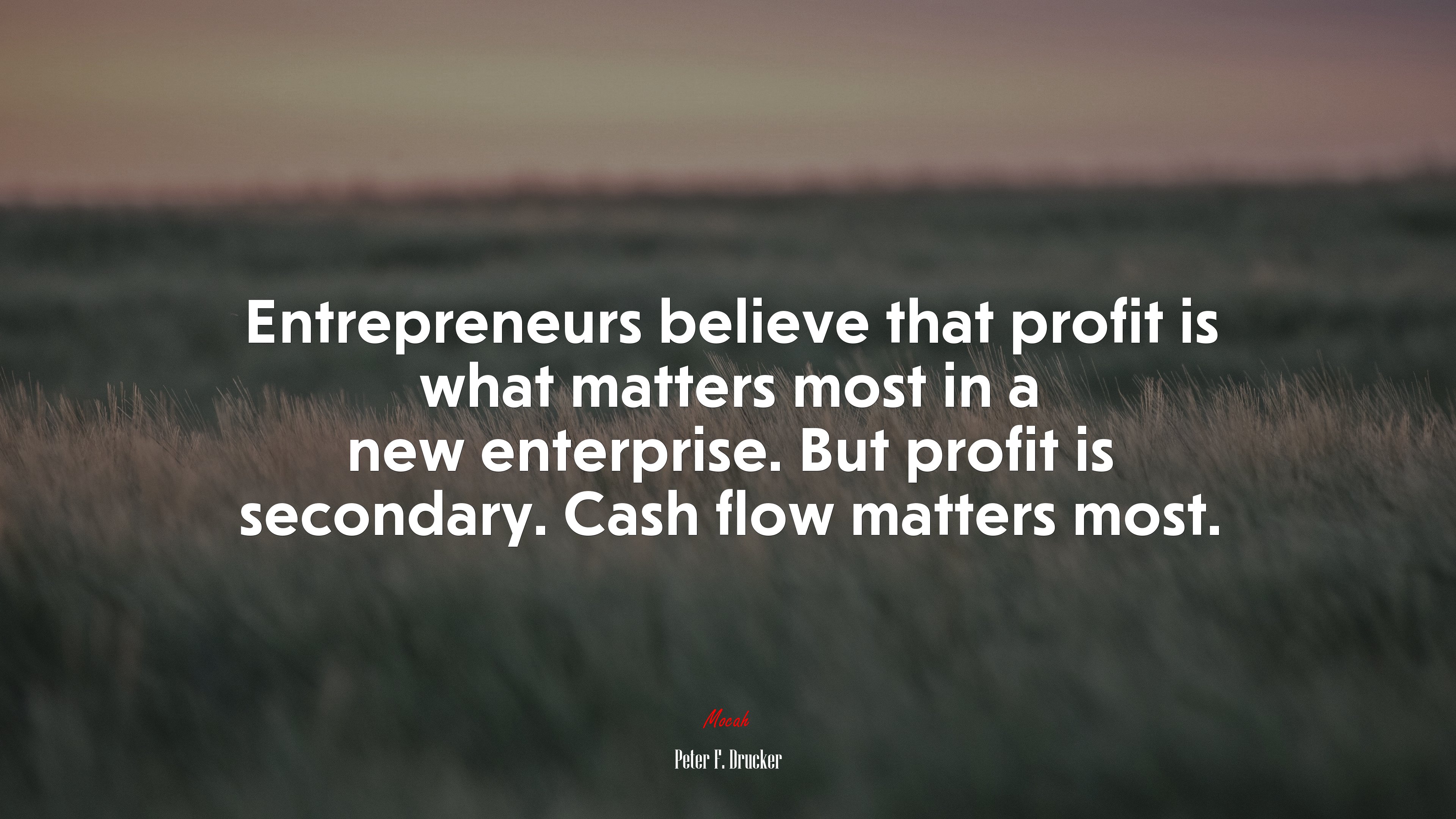 Entrepreneurs believe that profit is what matters most in a new enterprise. But profit is secondary. Cash flow matters most. | Peter F. Drucker quote HD Wallpaper