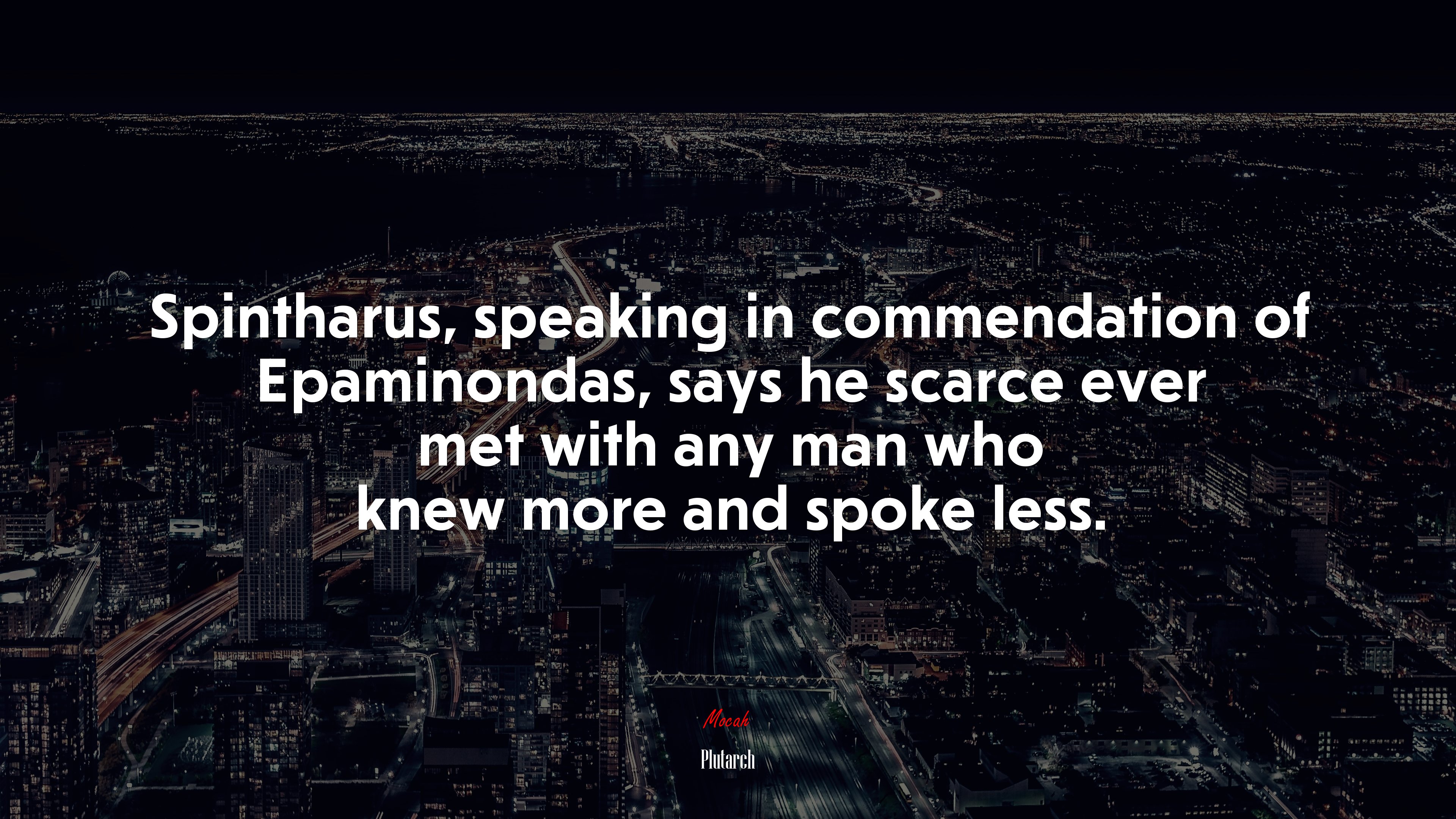 Spintharus, speaking in commendation of Epaminondas, says he scarce ever met with any man who knew more and spoke less. | Plutarch quote HD Wallpaper