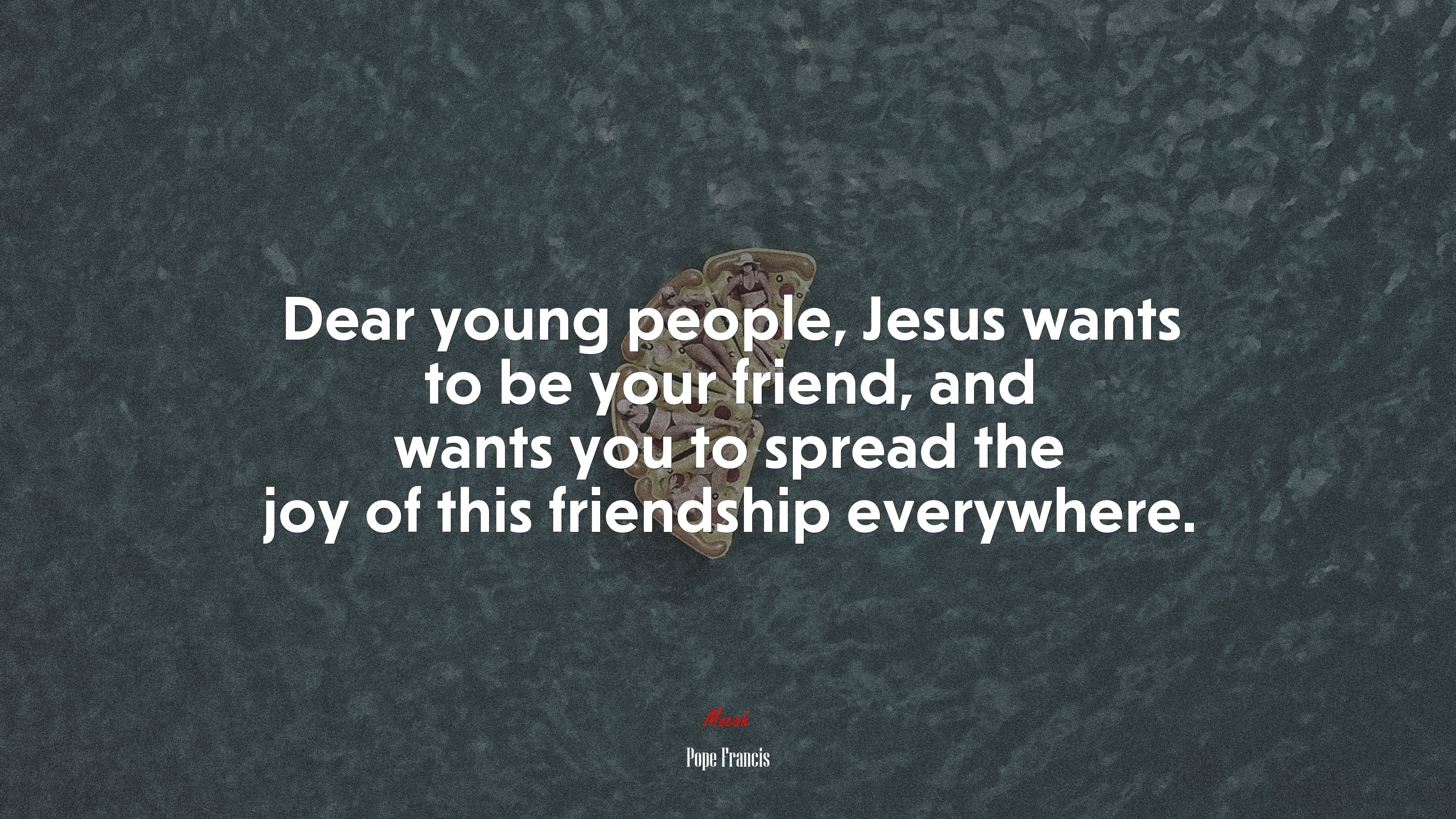 Dear young people, Jesus wants to be your friend, and wants you to spread the joy of this friendship everywhere. | Pope Francis quote HD Wallpaper