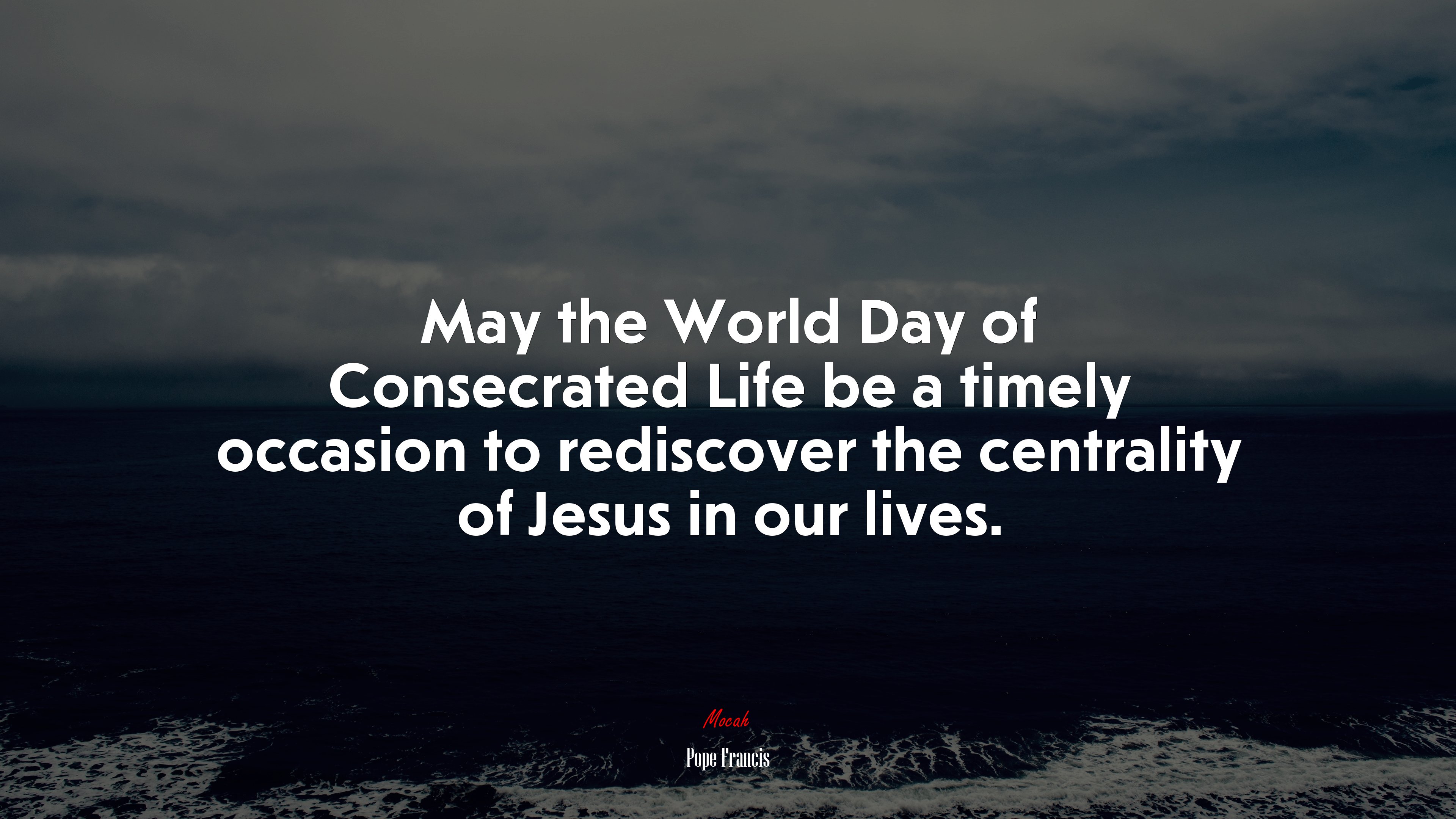 May the World Day of Consecrated Life be a timely occasion to rediscover the centrality of Jesus in our lives. | Pope Francis quote HD Wallpaper