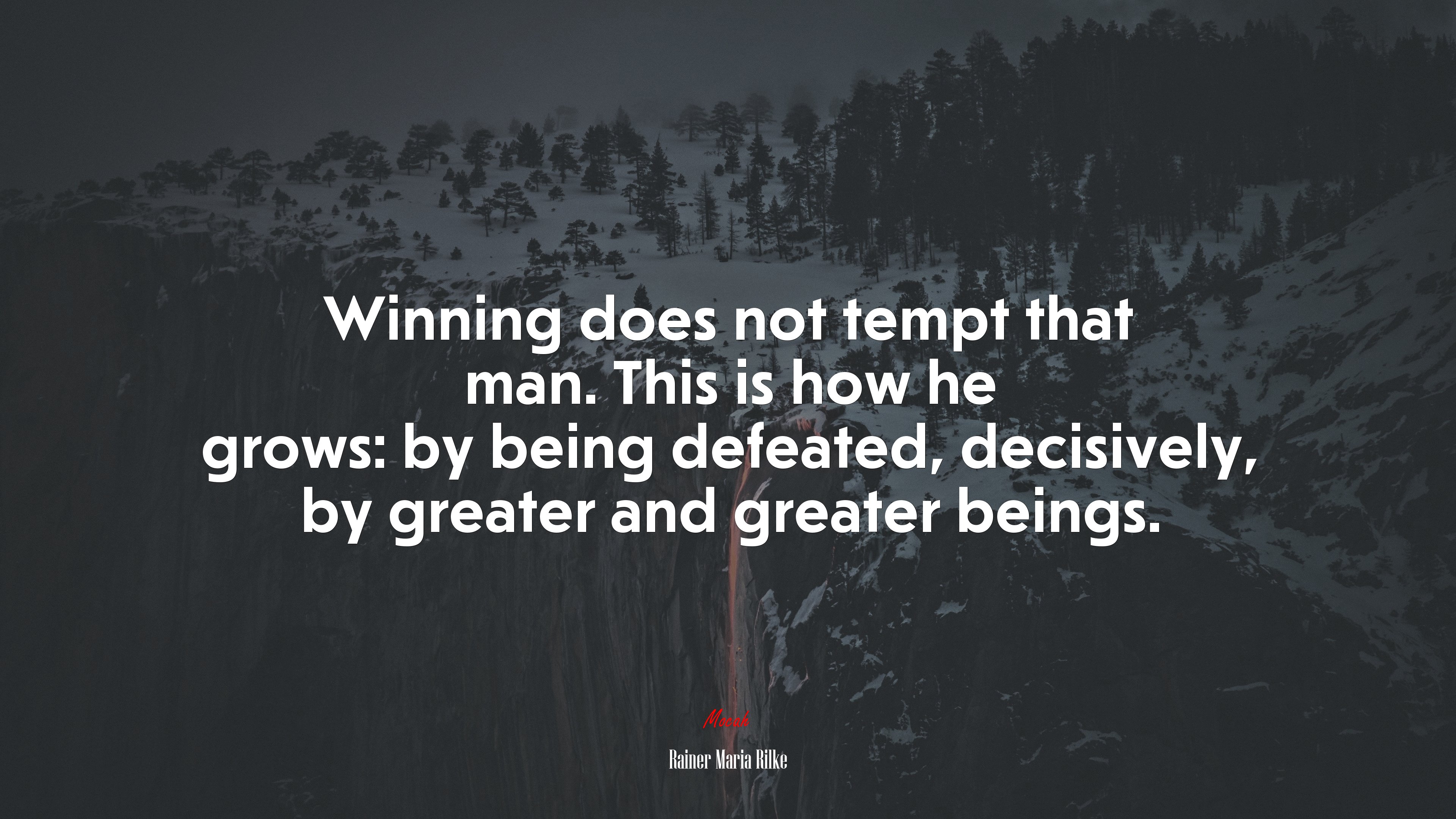 Winning does not tempt that man. This is how he grows: by being defeated, decisively, by greater and greater beings. | Rainer Maria Rilke quote HD Wallpaper
