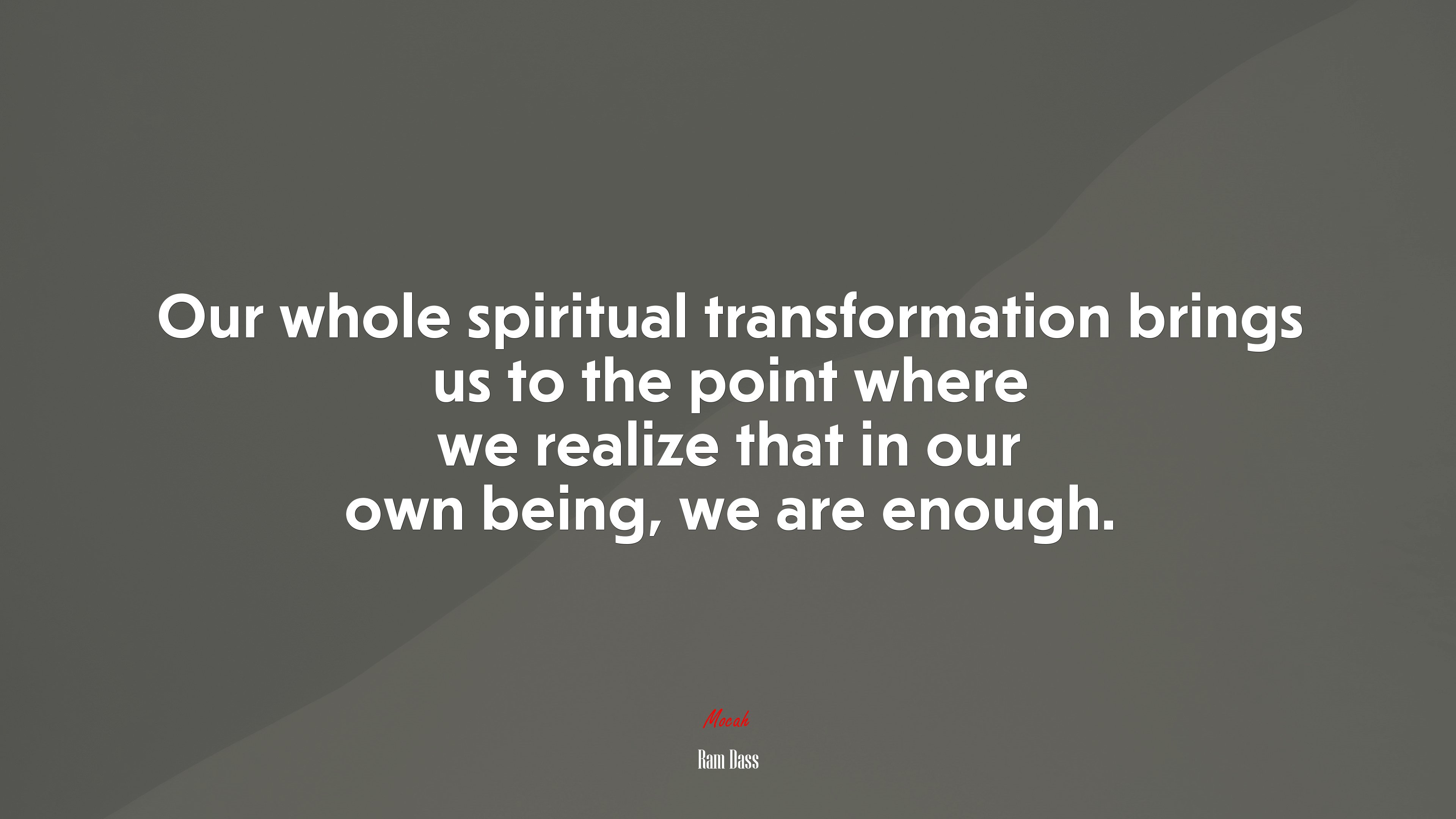 Our whole spiritual transformation brings us to the point where we realize that in our own being, we are enough. | Ram Dass quote HD Wallpaper