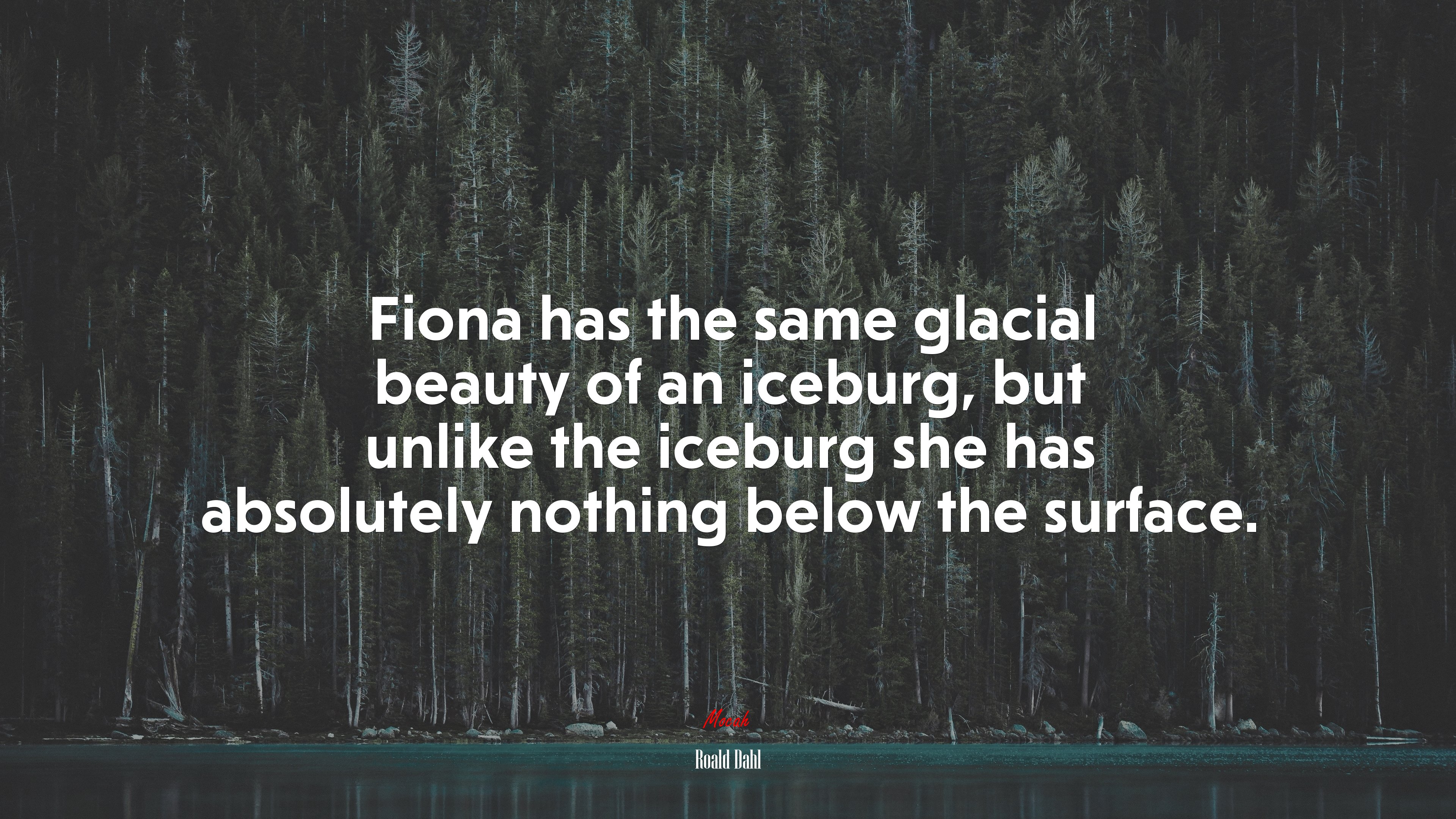 Fiona has the same glacial beauty of an iceburg, but unlike the iceburg she has absolutely nothing below the surface. | Roald Dahl quote HD Wallpaper