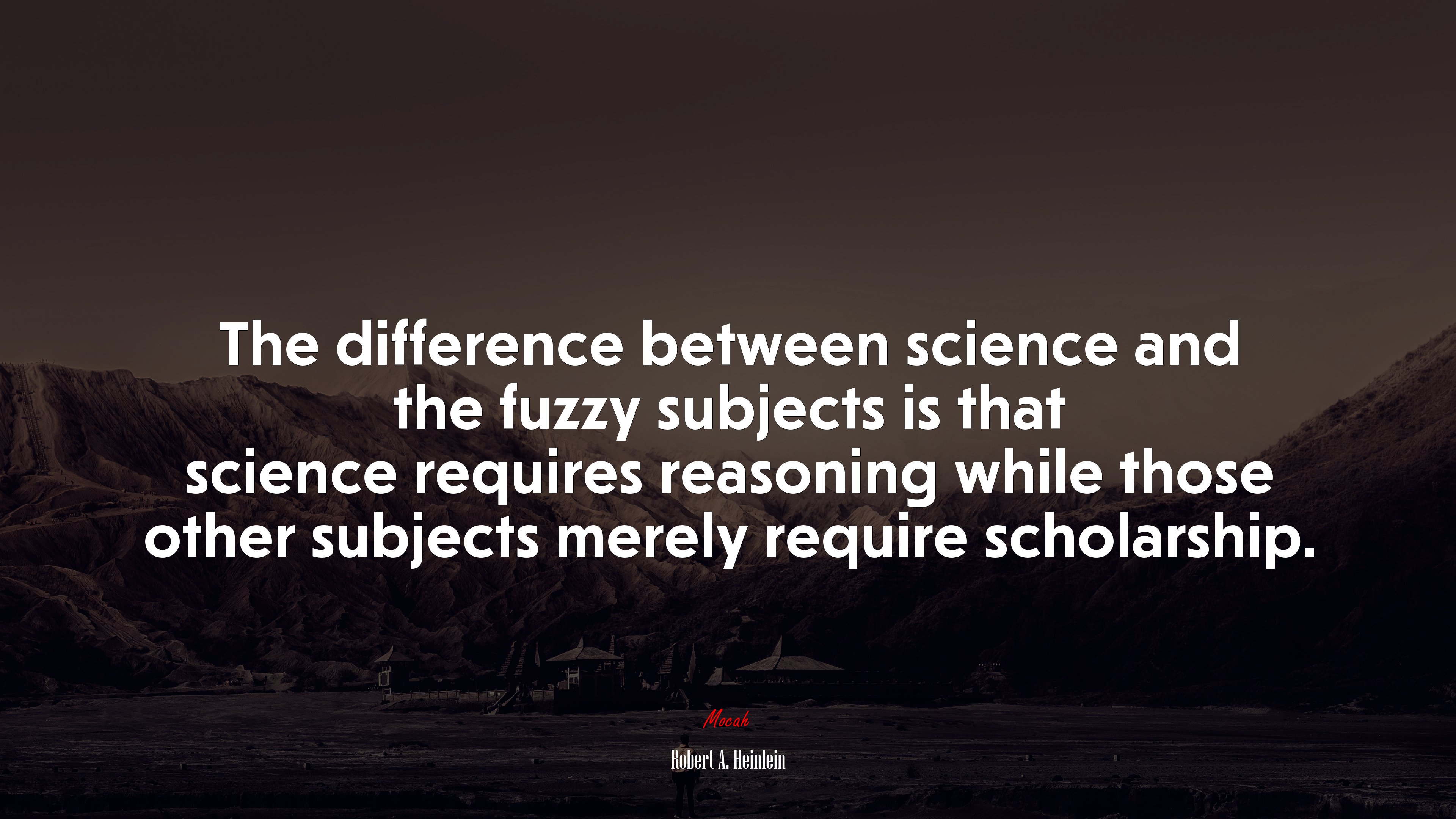 The difference between science and the fuzzy subjects is that science requires reasoning while those other subjects merely require scholarship. | Robert A. Heinlein quote HD Wallpaper