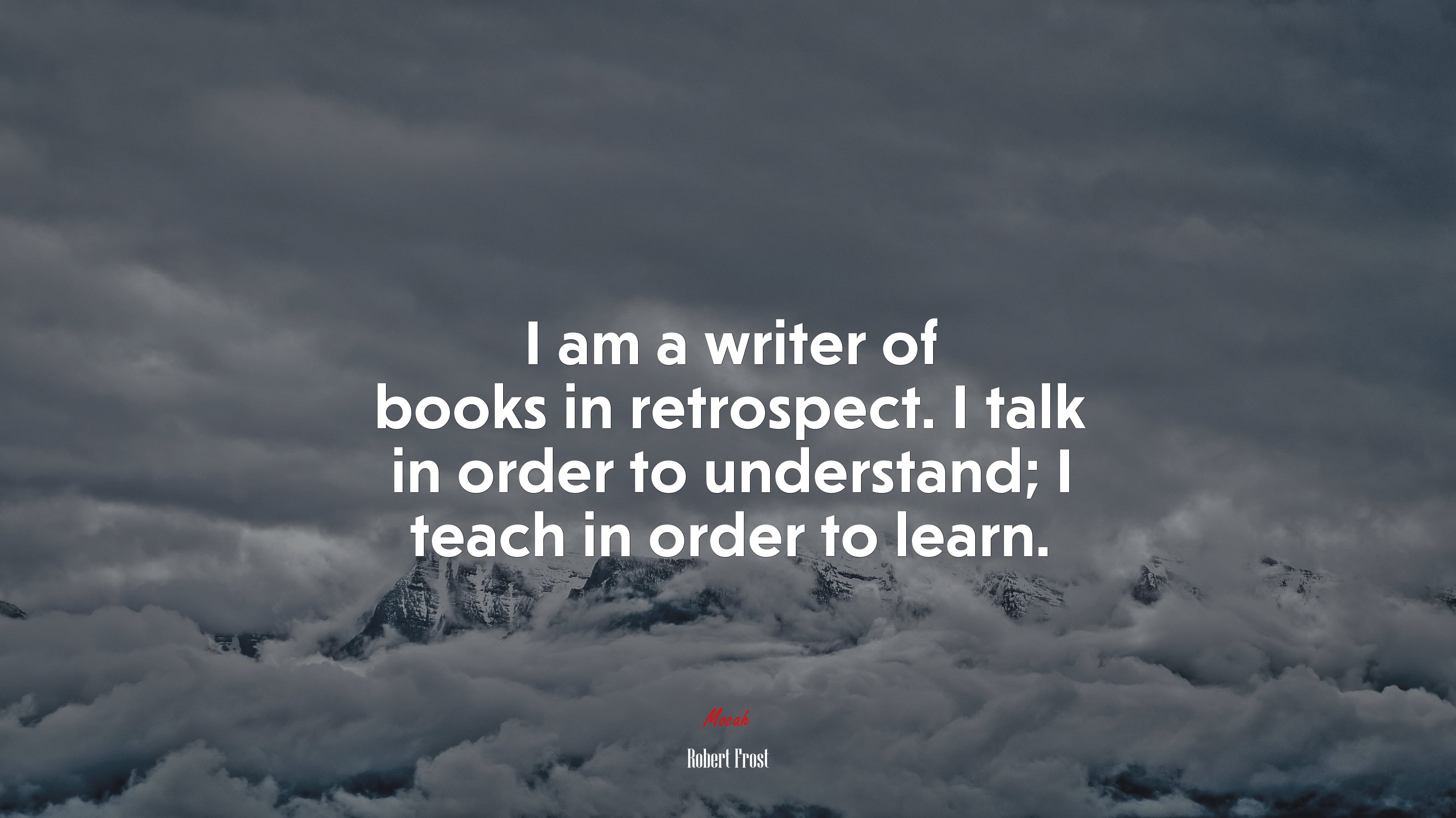 I am a writer of books in retrospect. I talk in order to understand; I teach in order to learn. | Robert Frost quote HD Wallpaper