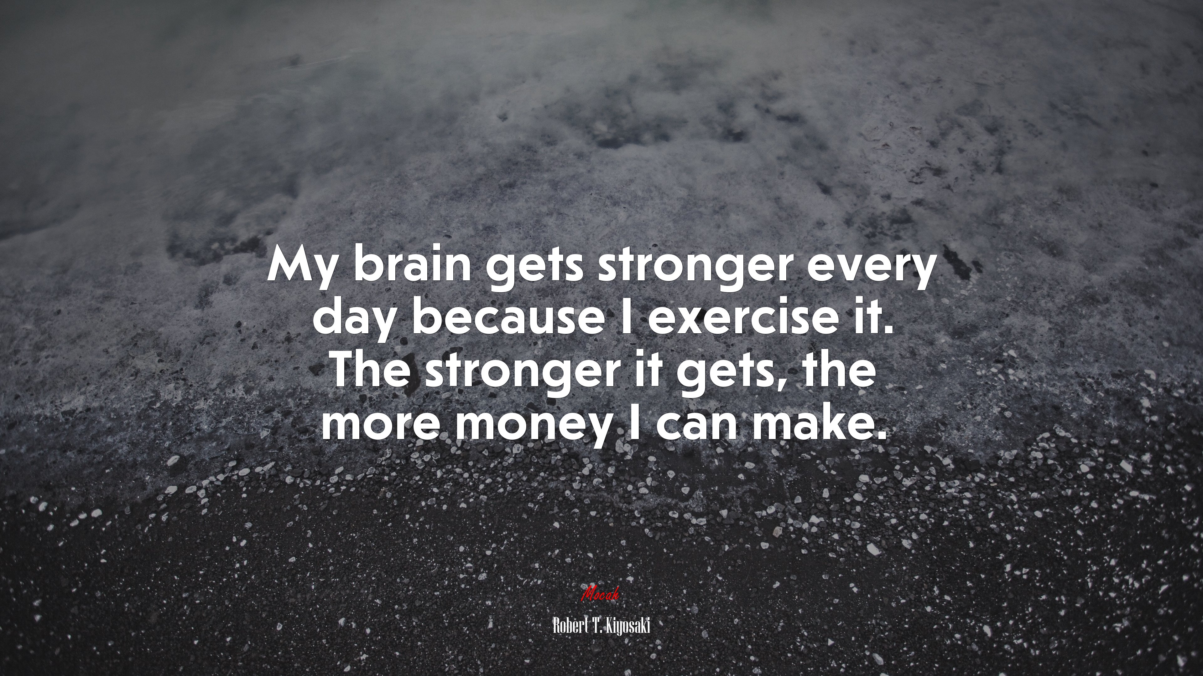 My brain gets stronger every day because I exercise it. The stronger it gets, the more money I can make. | Robert T. Kiyosaki quote HD Wallpaper