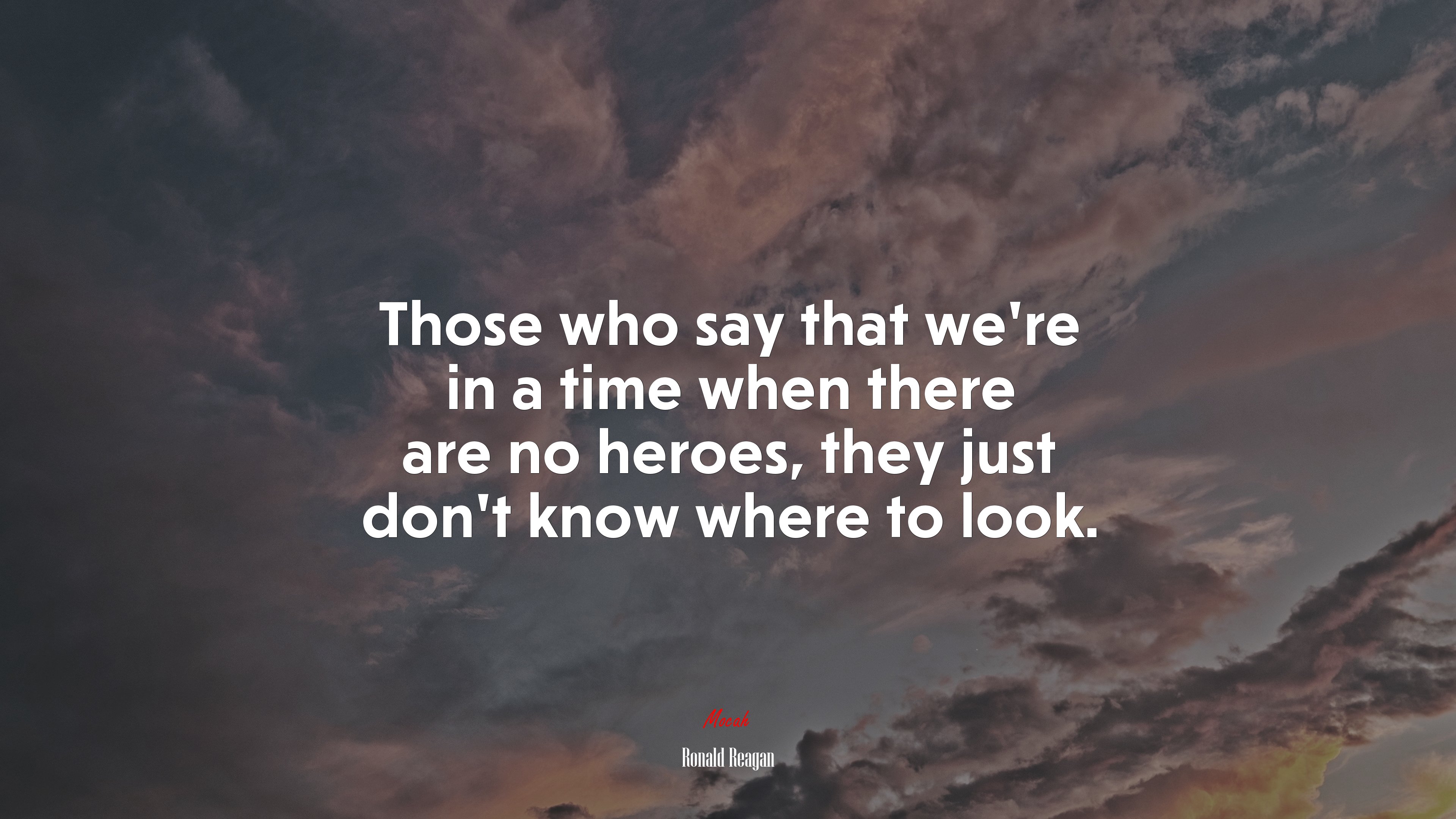 Those who say that we’re in a time when there are no heroes, they just don’t know where to look. | Ronald Reagan quote HD Wallpaper