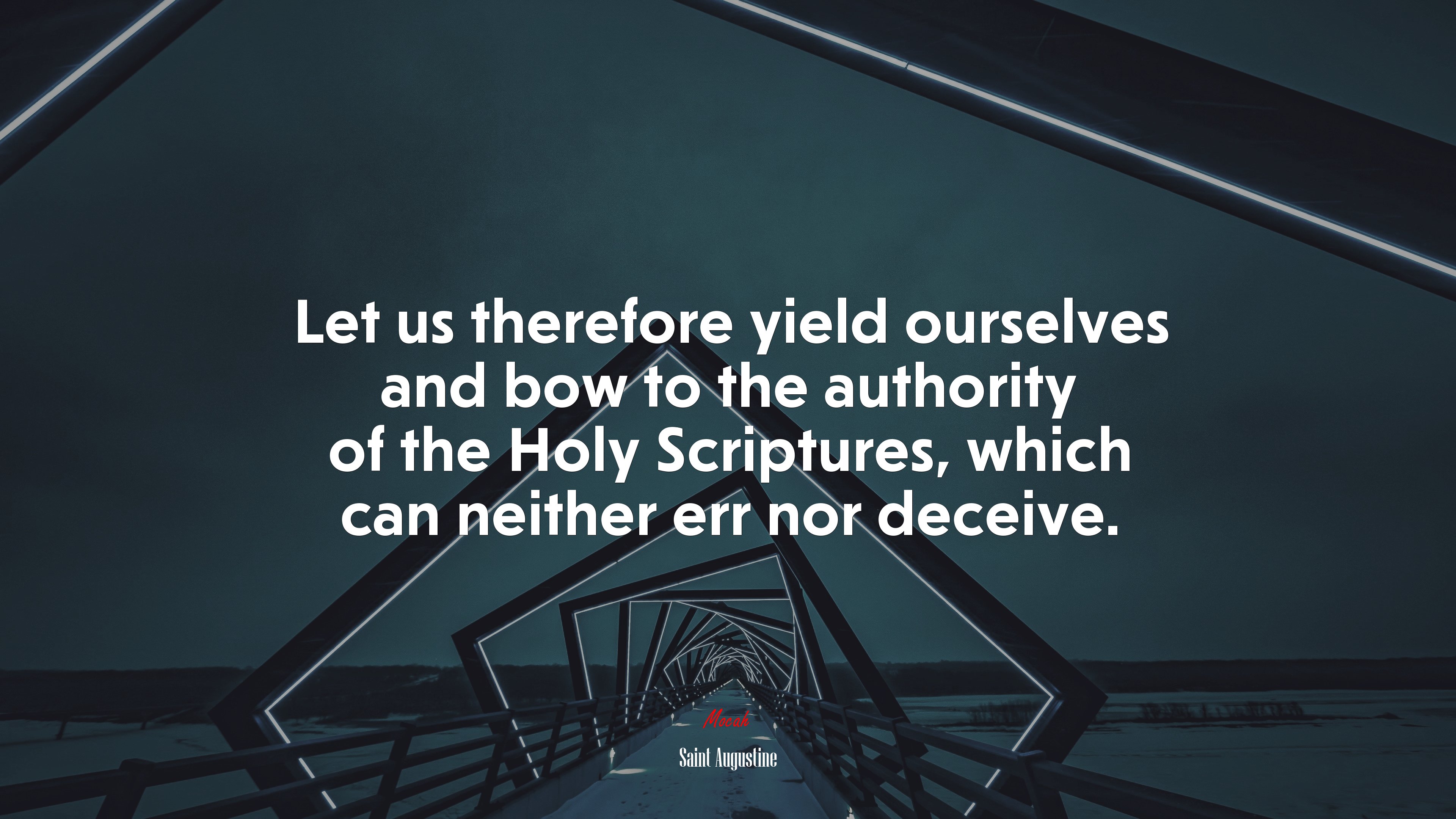 Let us therefore yield ourselves and bow to the authority of the Holy Scriptures, which can neither err nor deceive. | Saint Augustine quote HD Wallpaper