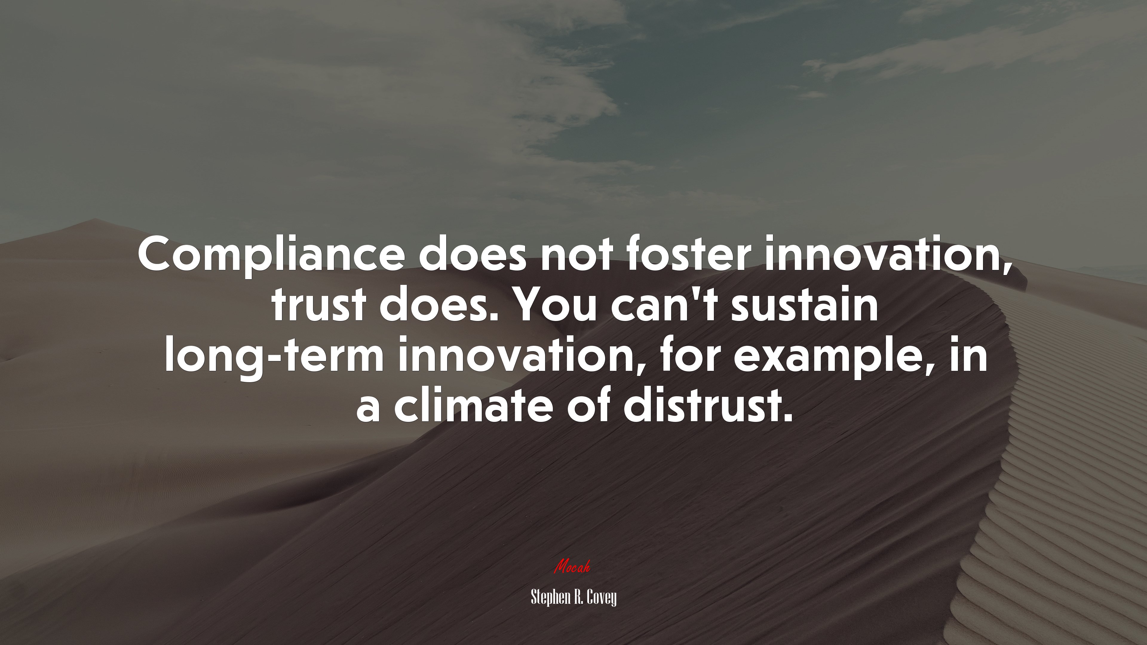 Compliance does not foster innovation, trust does. You can’t sustain long-term innovation, for example, in a climate of distrust. | Stephen R. Covey quote HD Wallpaper