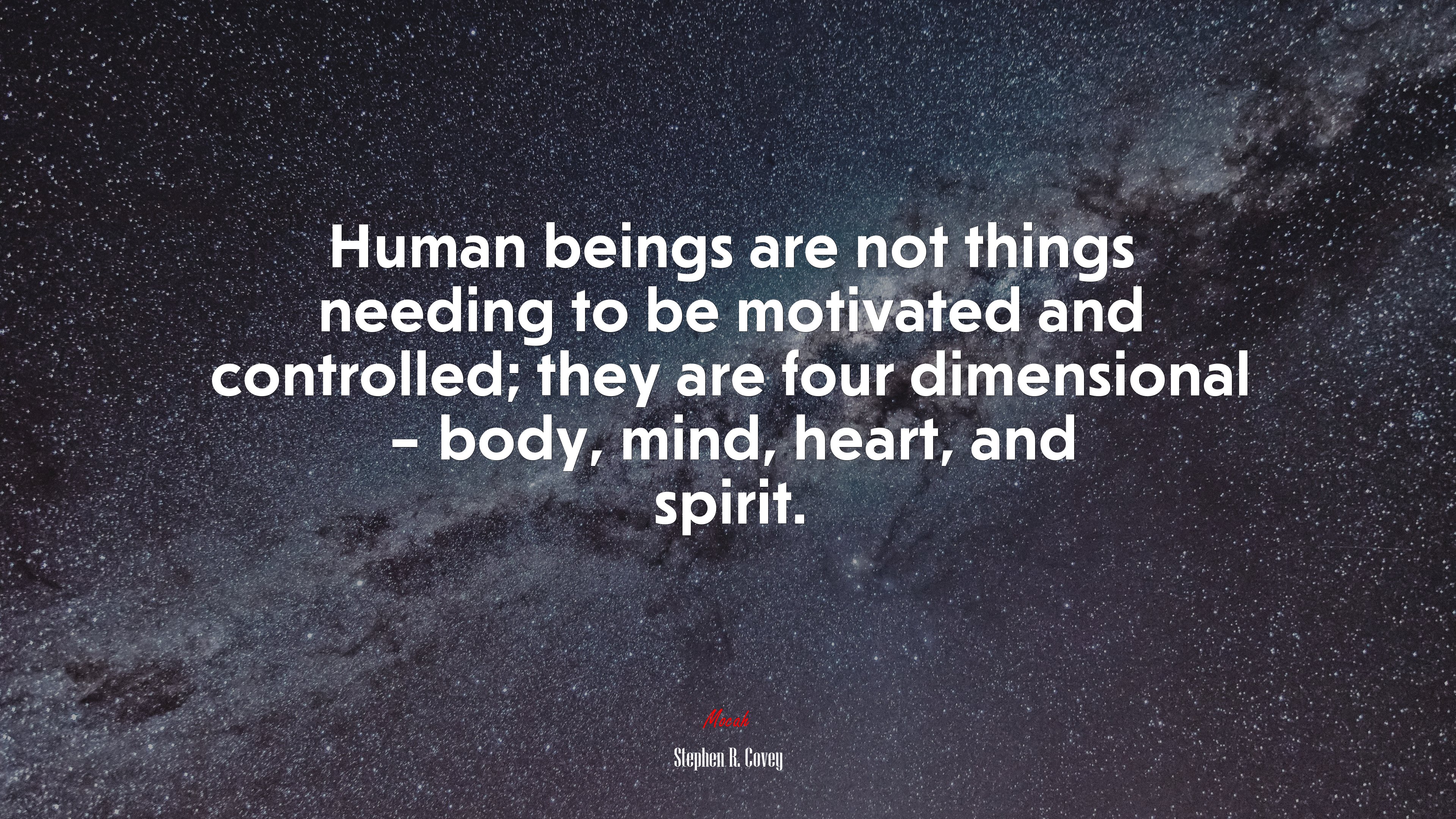 Human beings are not things needing to be motivated and controlled; they are four dimensional – body, mind, heart, and spirit. | Stephen R. Covey quote HD Wallpaper