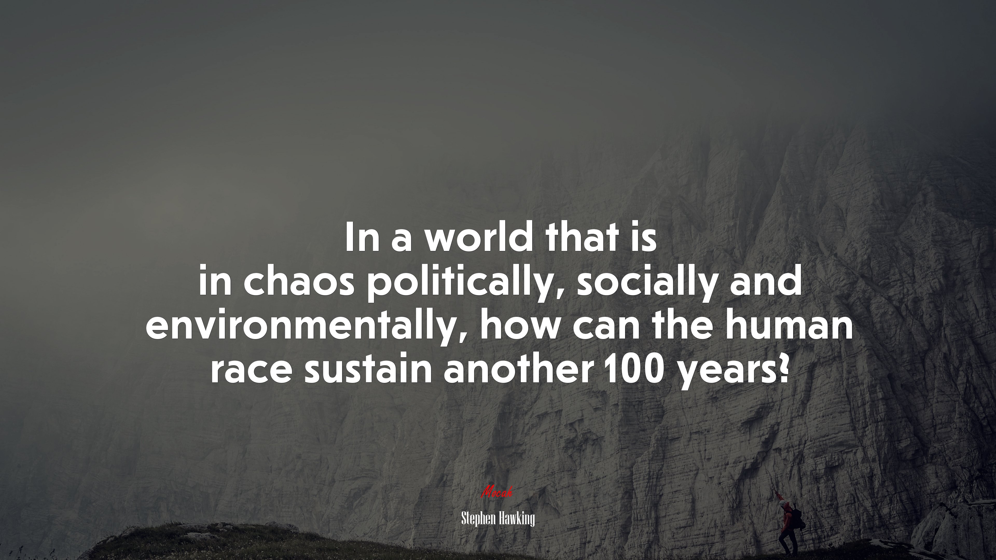 In a world that is in chaos politically, socially and environmentally, how can the human race sustain another 100 years? | Stephen Hawking quote HD Wallpaper