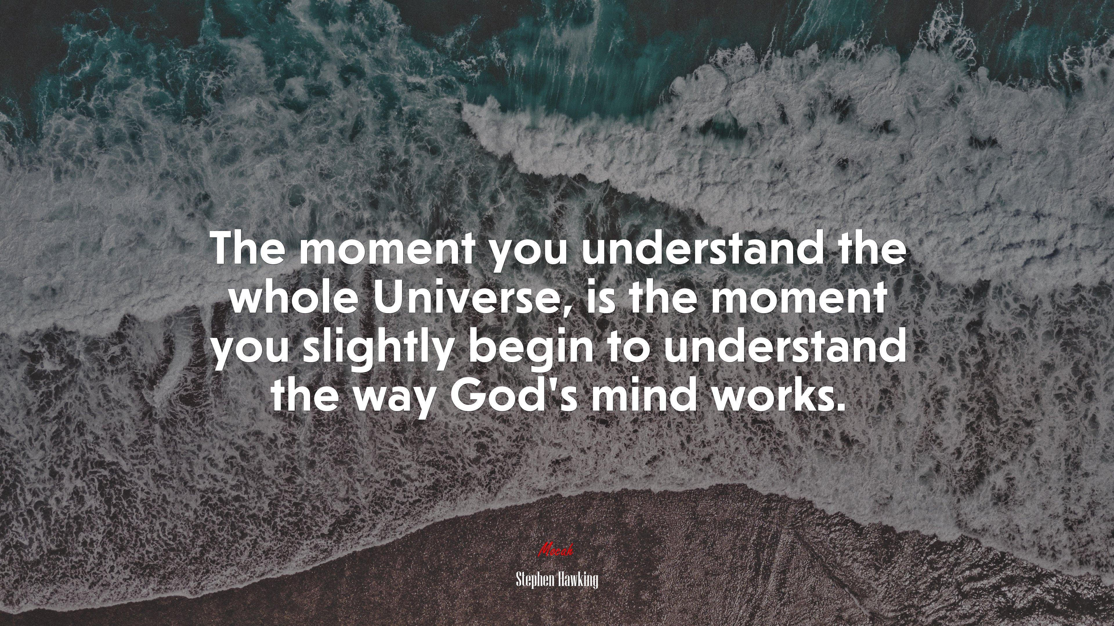 The moment you understand the whole Universe, is the moment you slightly begin to understand the way God’s mind works. | Stephen Hawking quote HD Wallpaper