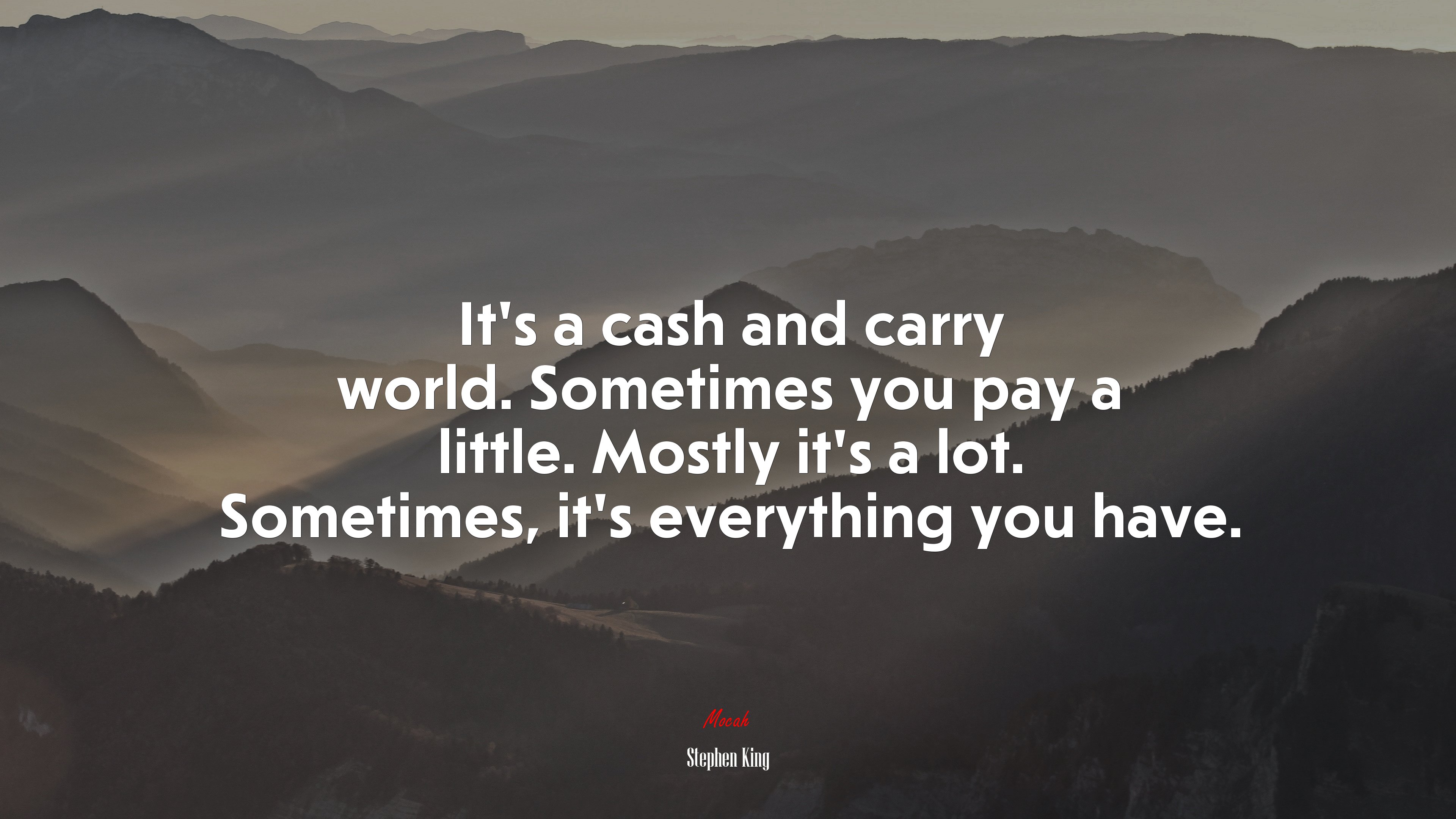 It’s a cash and carry world. Sometimes you pay a little. Mostly it’s a lot. Sometimes, it’s everything you have. | Stephen King quote HD Wallpaper