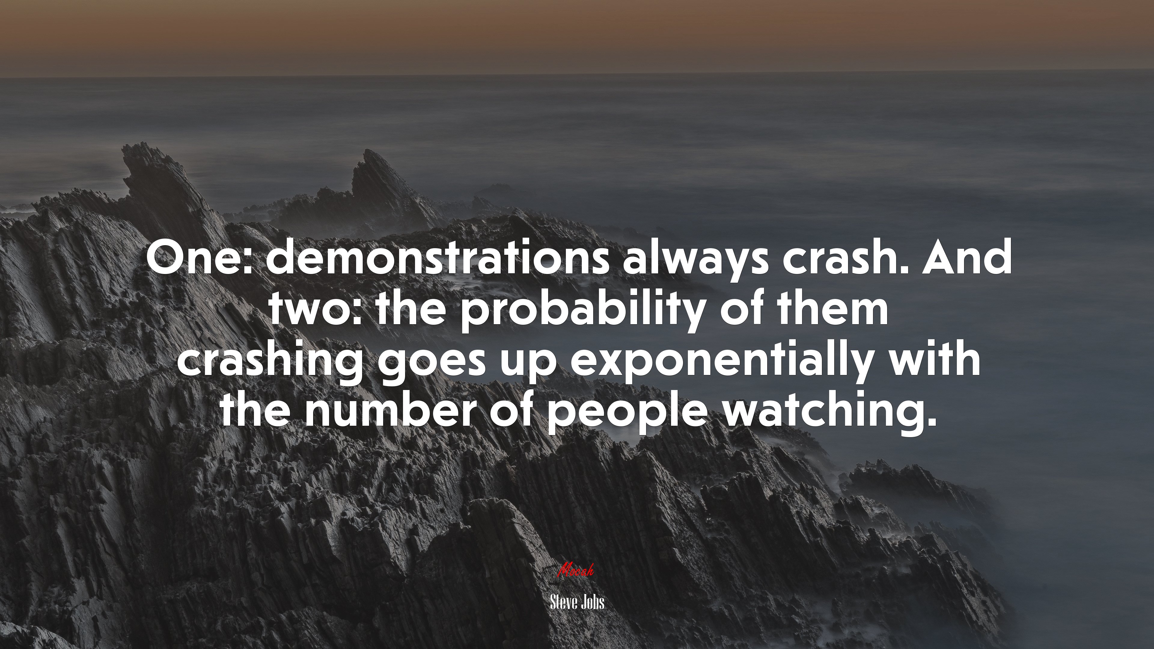 One: demonstrations always crash. And two: the probability of them crashing goes up exponentially with the number of people watching. | Steve Jobs quote HD Wallpaper