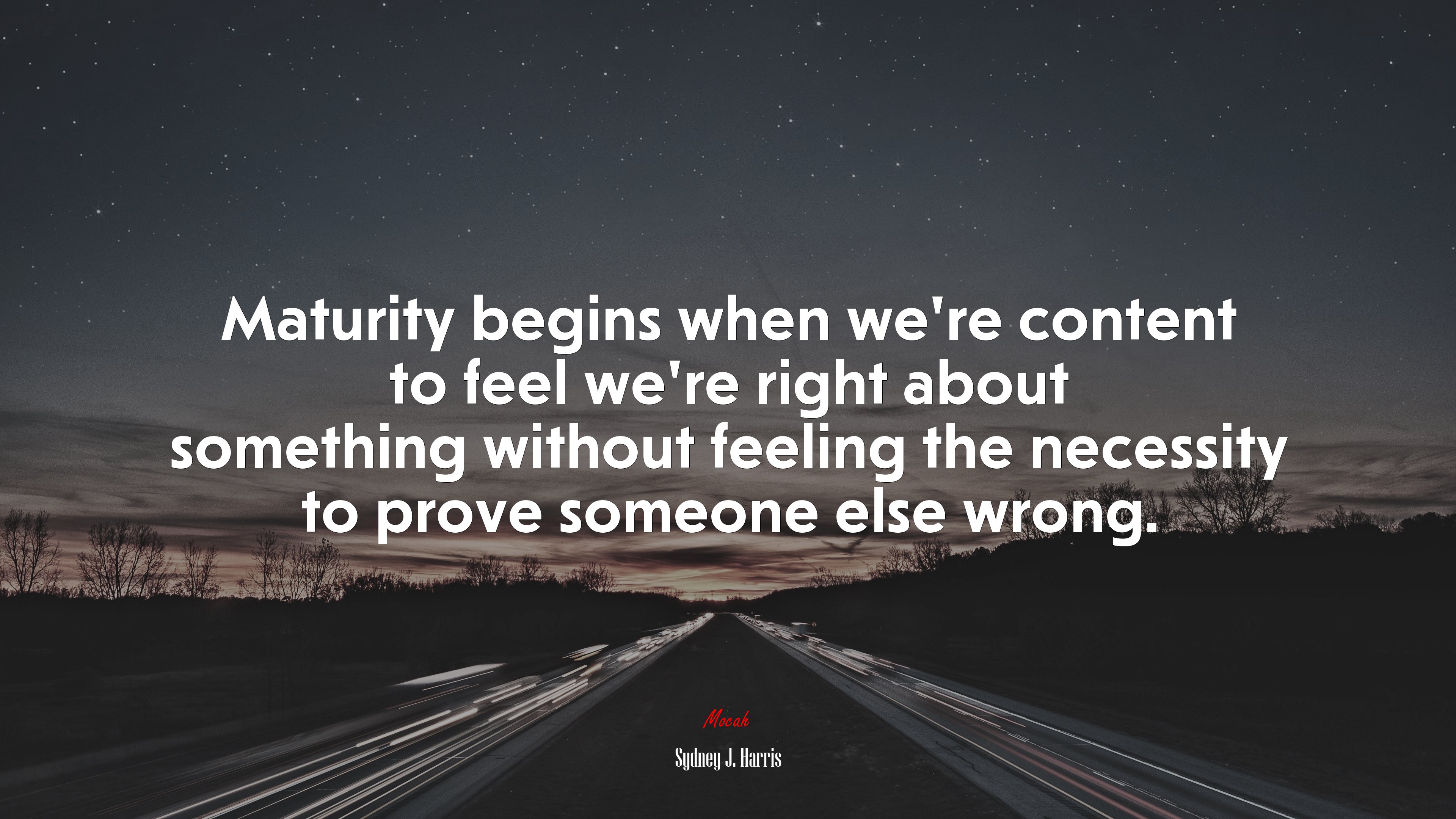 Maturity begins when we’re content to feel we’re right about something without feeling the necessity to prove someone else wrong. | Sydney J. Harris quote HD Wallpaper