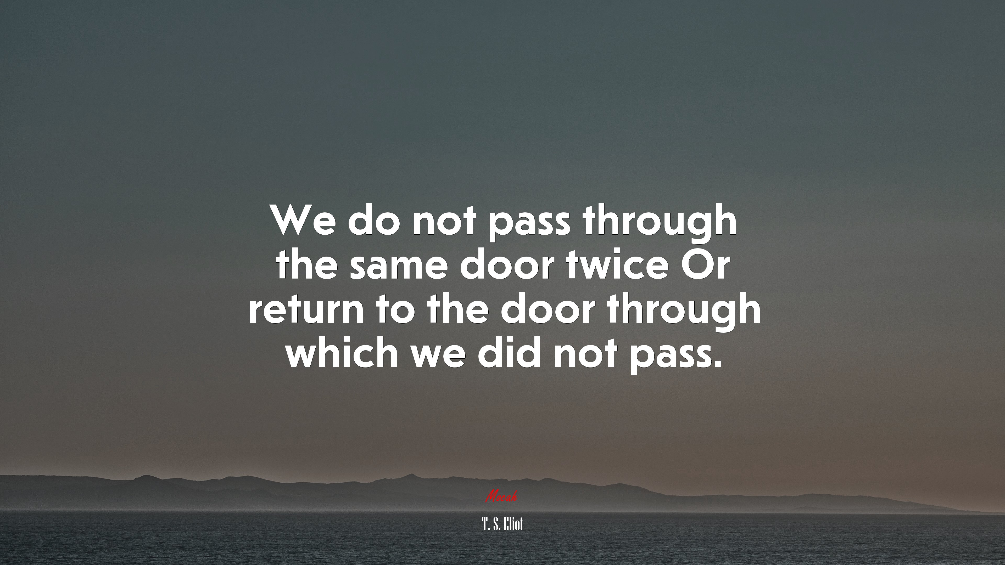 We do not pass through the same door twice Or return to the door through which we did not pass. | T. S. Eliot quote HD Wallpaper