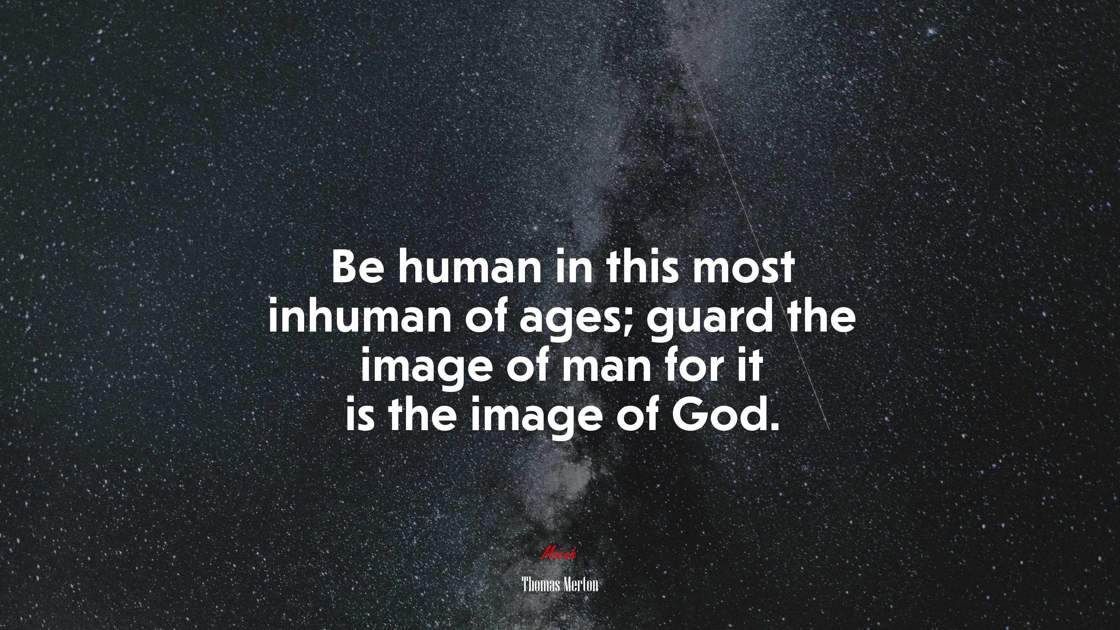 Be human in this most inhuman of ages; guard the image of man for it is the image of God. | Thomas Merton quote HD Wallpaper