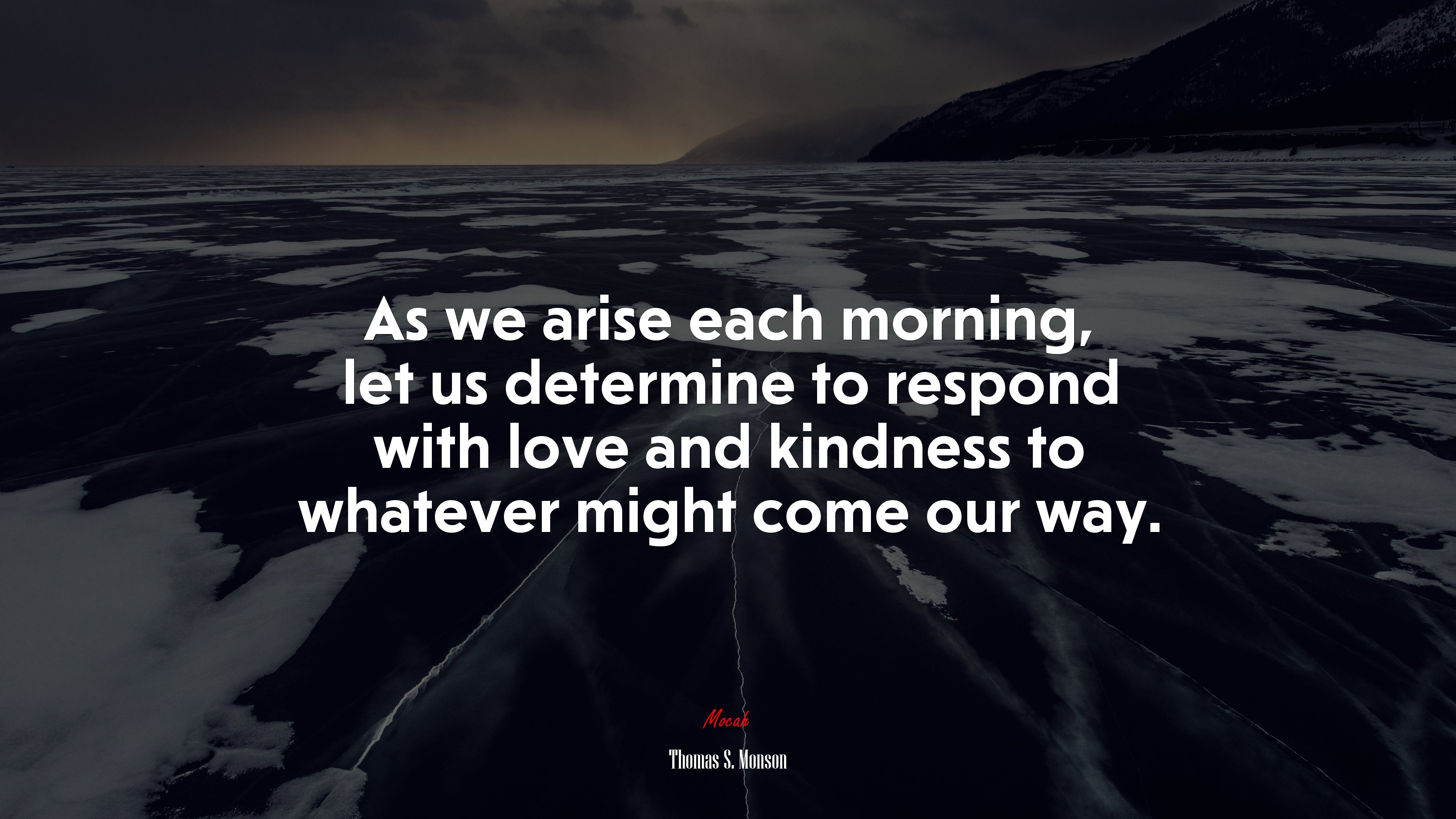 As we arise each morning, let us determine to respond with love and kindness to whatever might come our way. | Thomas S. Monson quote HD Wallpaper