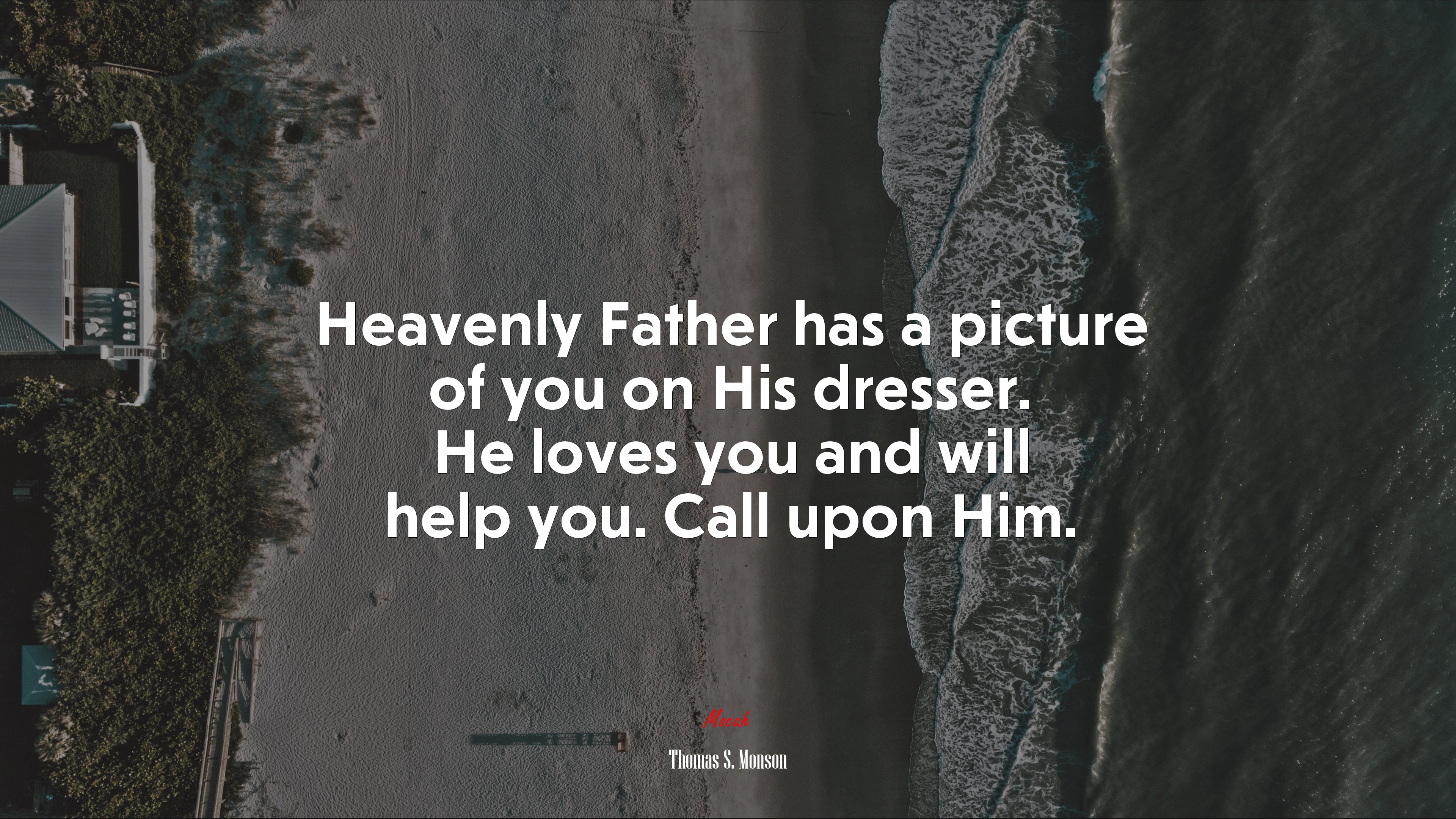 Heavenly Father has a picture of you on His dresser. He loves you and will help you. Call upon Him. | Thomas S. Monson quote HD Wallpaper