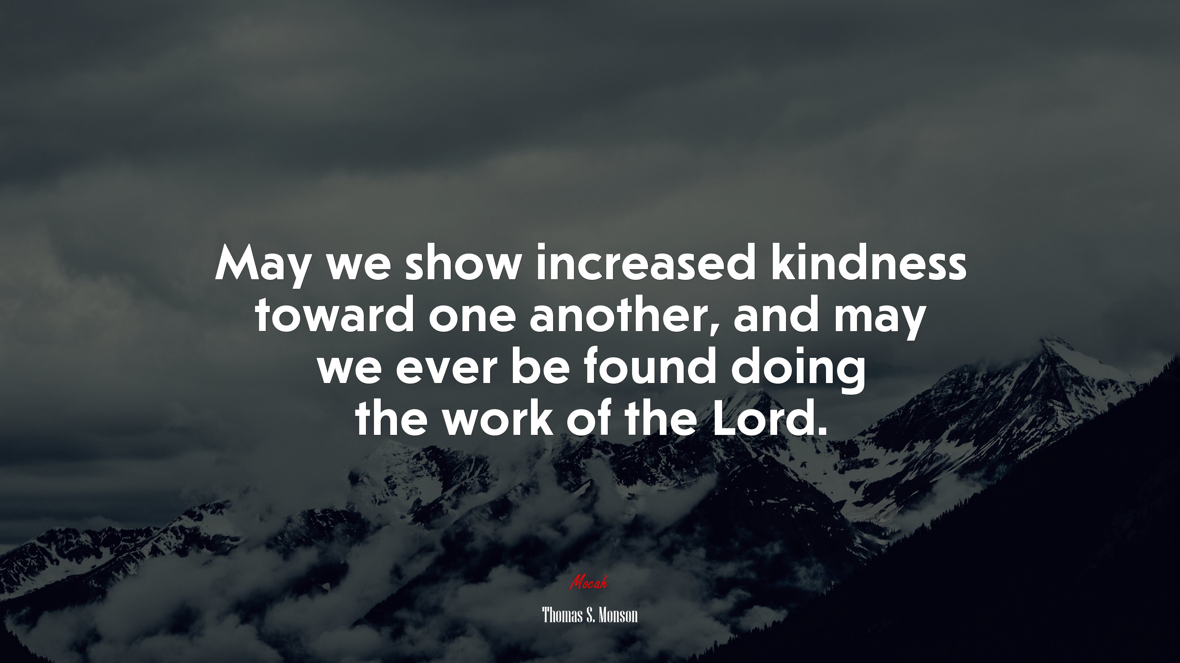 May we show increased kindness toward one another, and may we ever be found doing the work of the Lord. | Thomas S. Monson quote HD Wallpaper