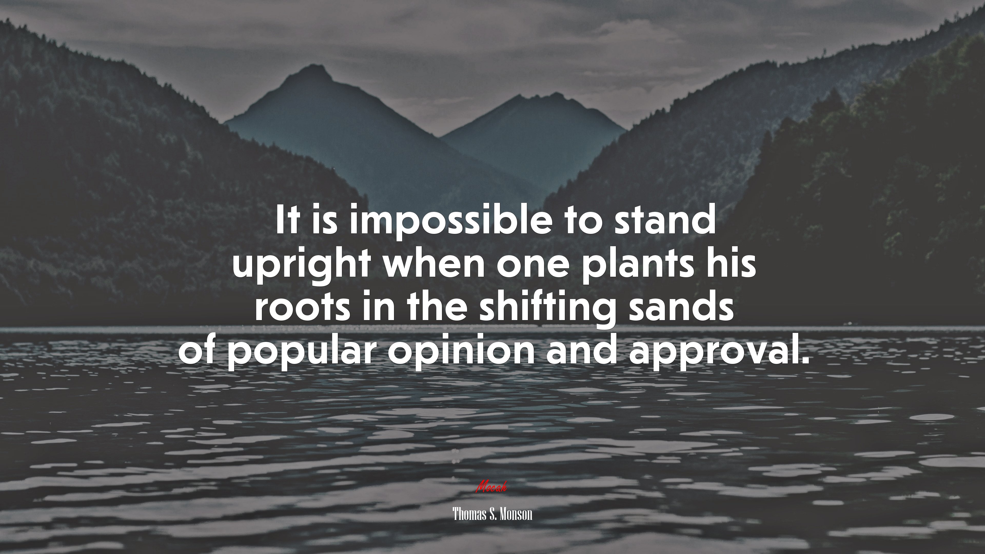 It is impossible to stand upright when one plants his roots in the shifting sands of popular opinion and approval. | Thomas S. Monson quote HD Wallpaper
