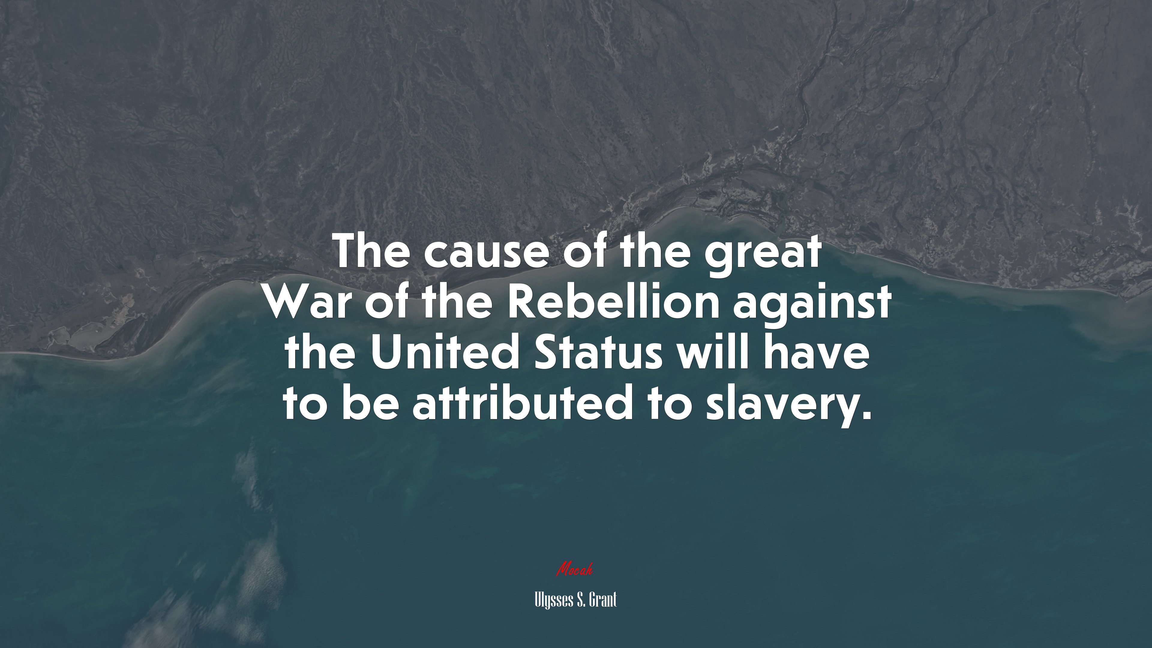 The cause of the great War of the Rebellion against the United Status will have to be attributed to slavery. | Ulysses S. Grant quote HD Wallpaper